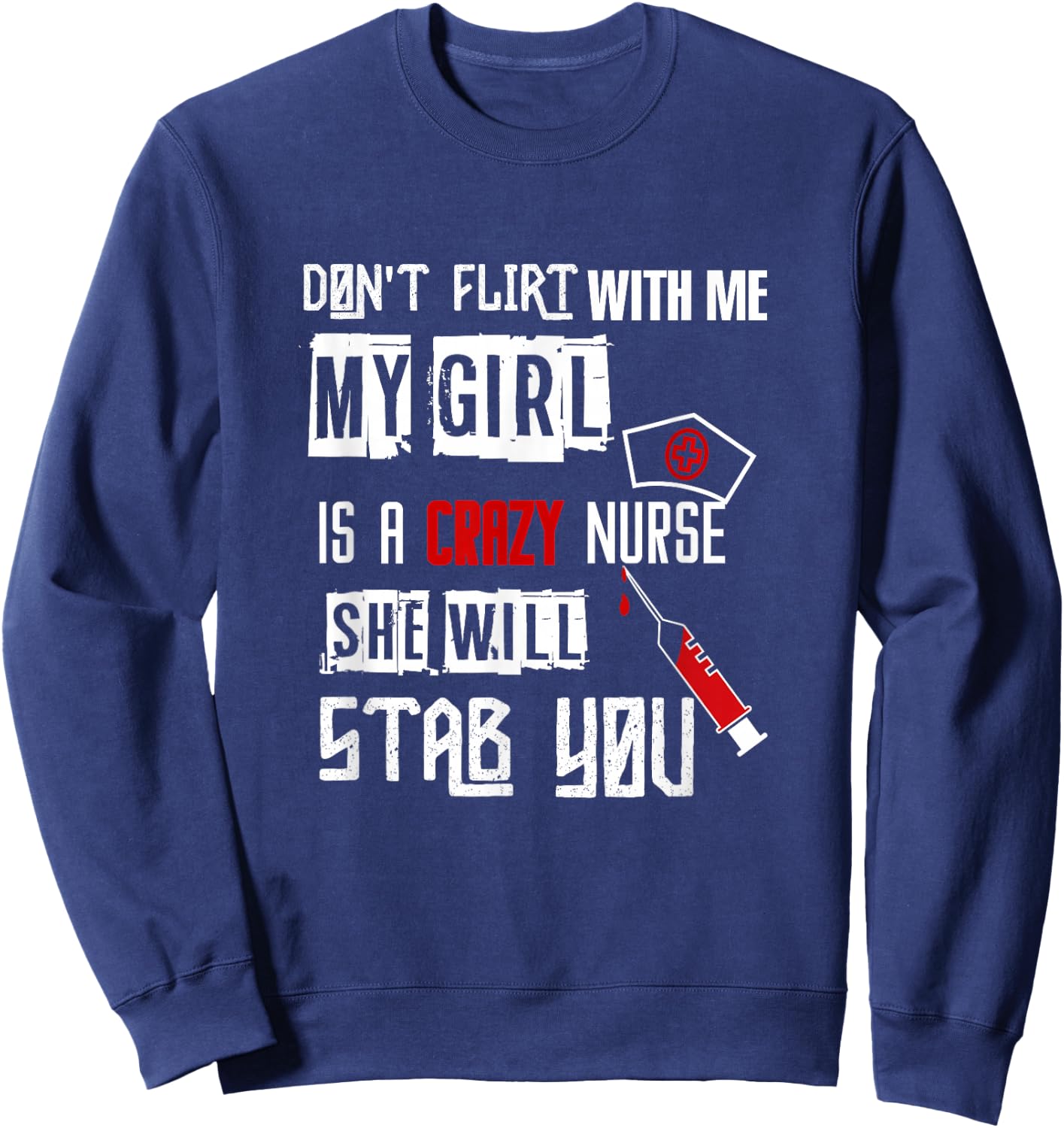 "Don't Flirt With Me, My Girl Is A Crazy Nurse..." Sweatshirt - Sweatshirt | Navy
