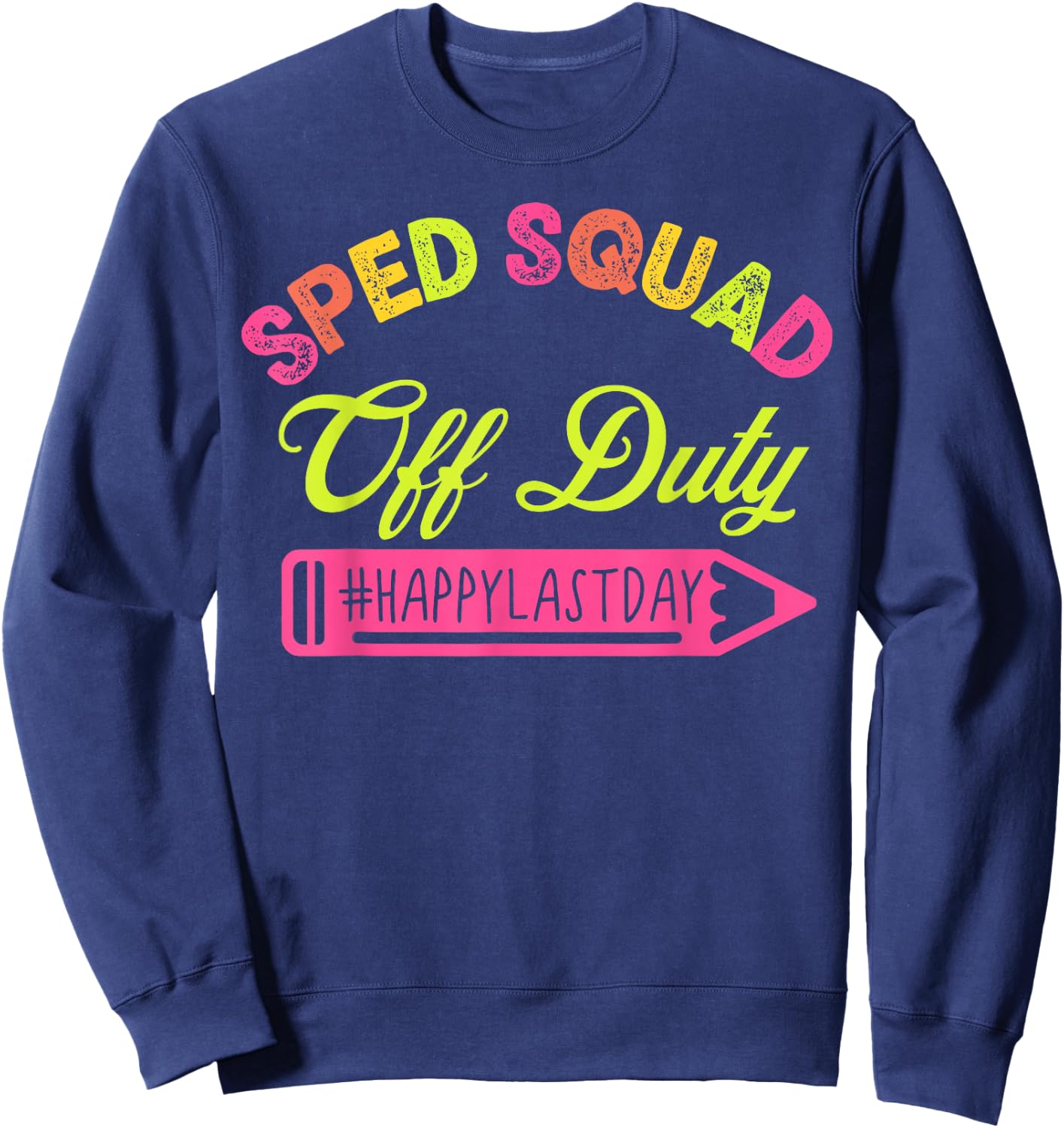 Special Education Teacher Sped Team School Happy Last Day Sweatshirt - Sweatshirt | Navy