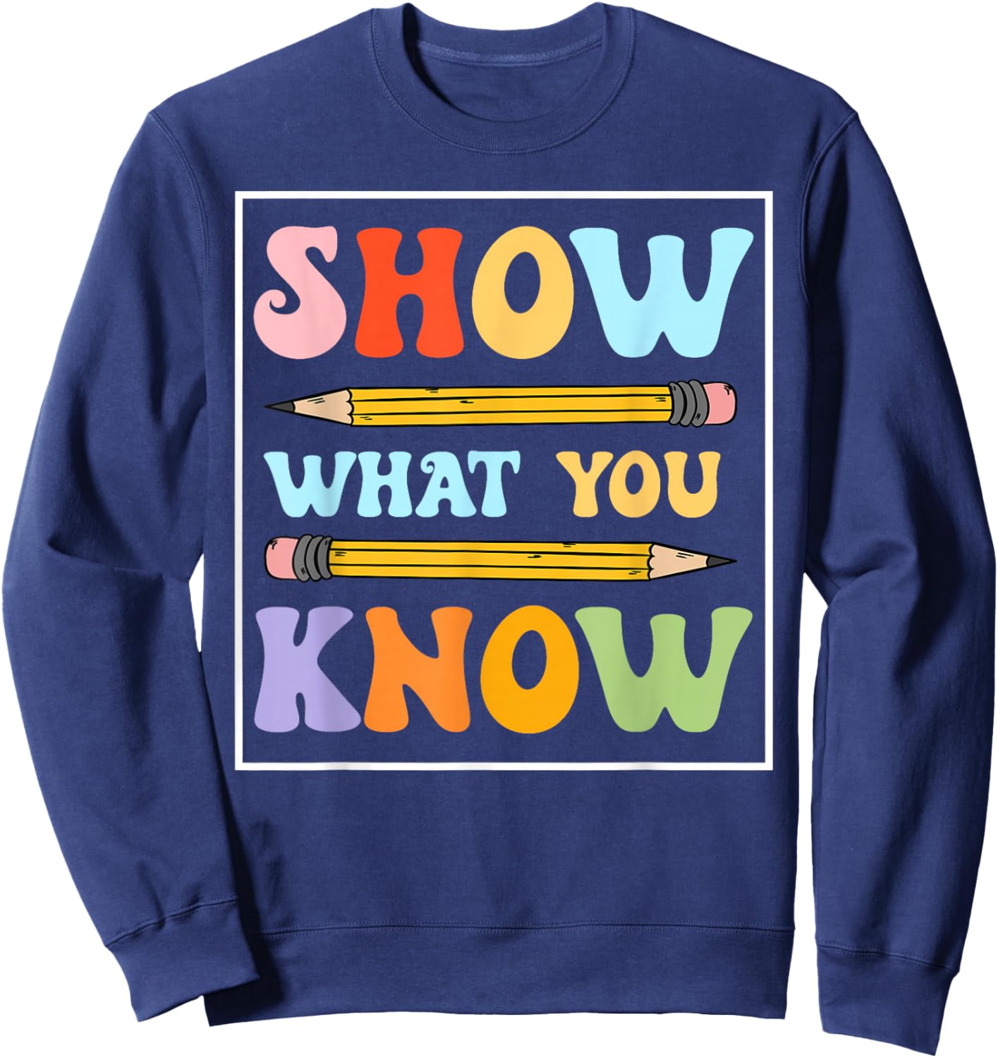 Funny Test Day Show What You Know Motivational Students Sweatshirt - Sweatshirt | Navy