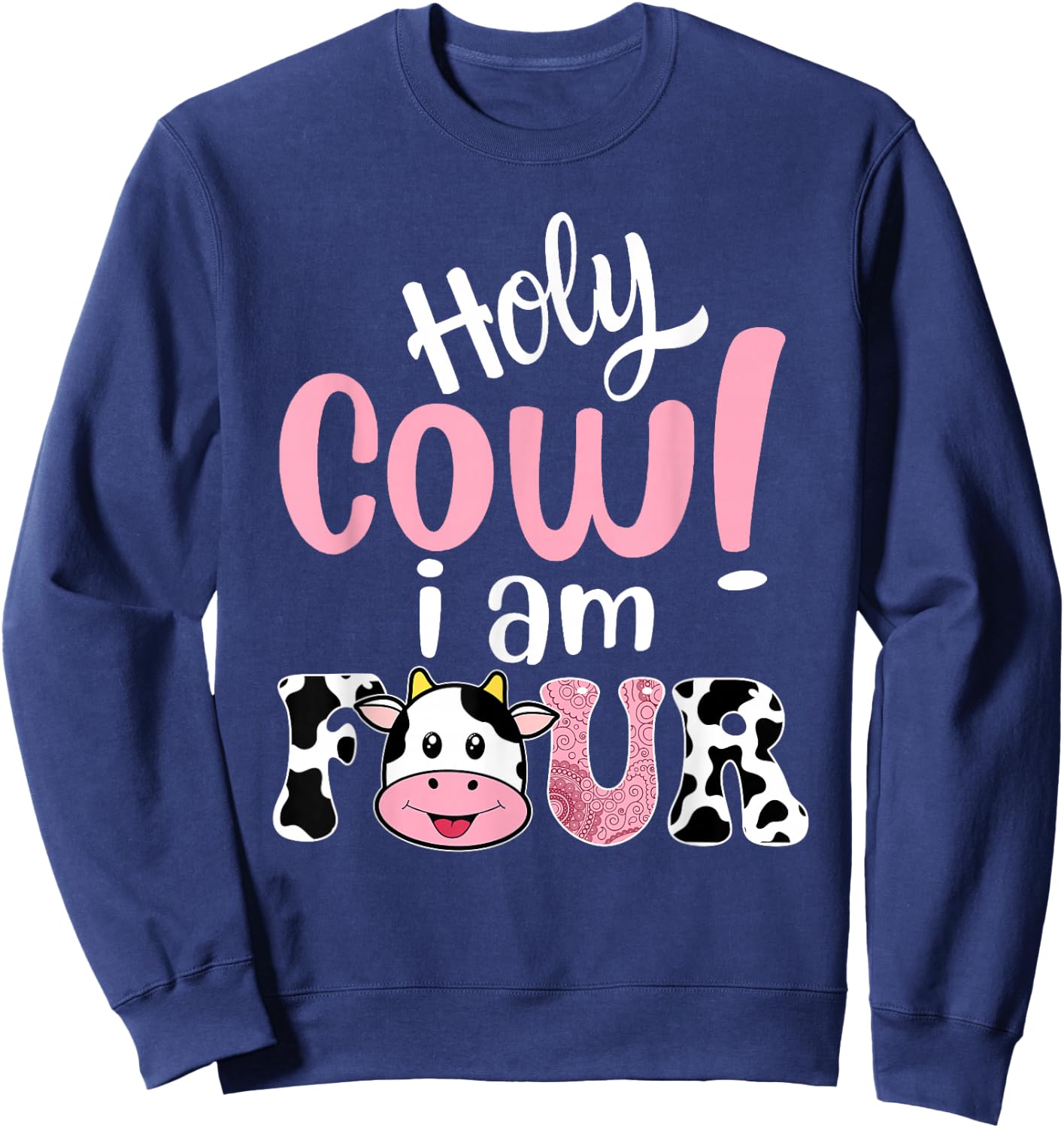 Holy Cow Im Four Birthday Decorations Girl 4 Years Old Bday Sweatshirt - Sweatshirt | Navy