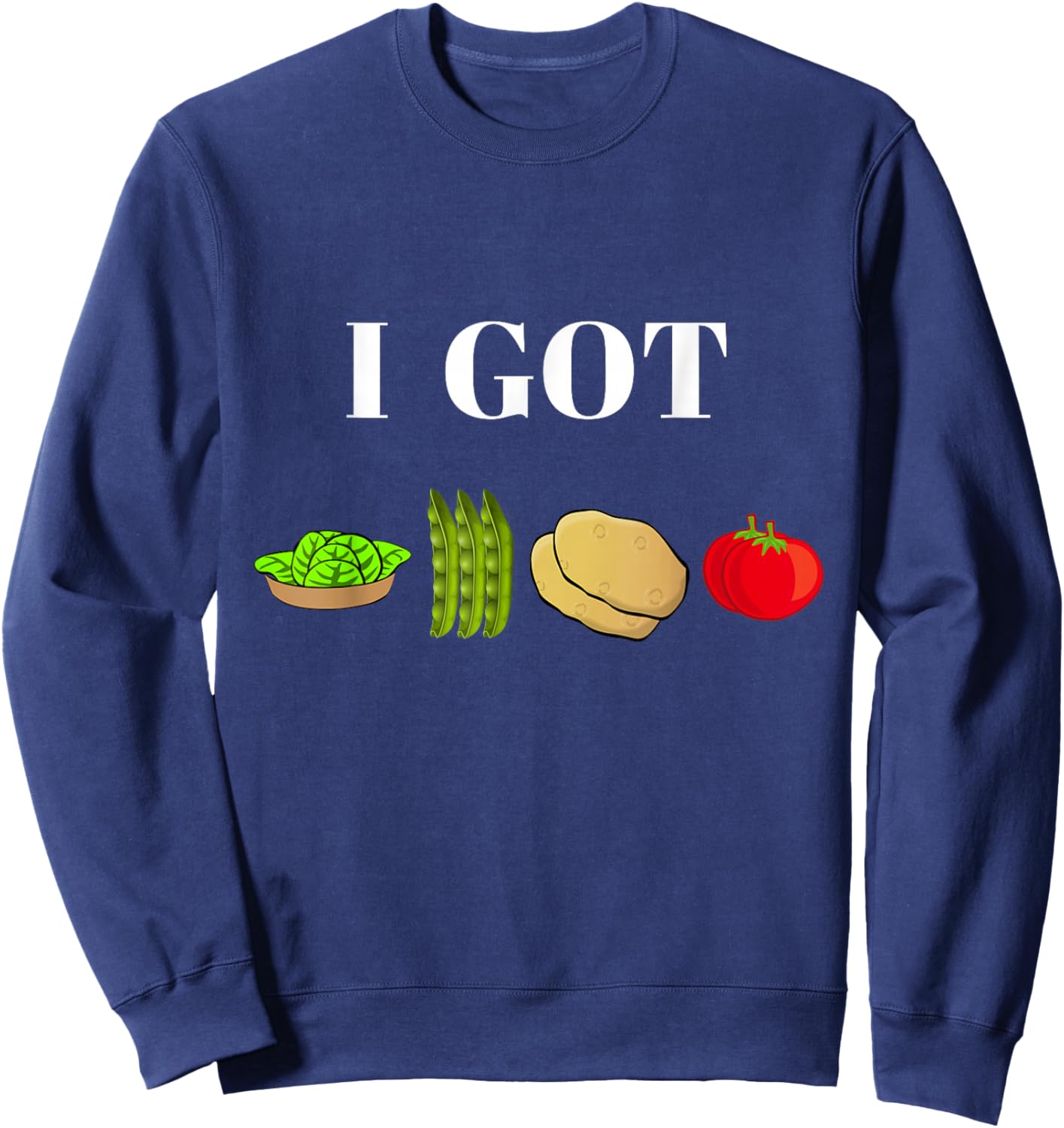 I Got Greens Beans Potatoes Tomatoes Funny T Shirt Sweatshirt - Sweatshirt | Navy