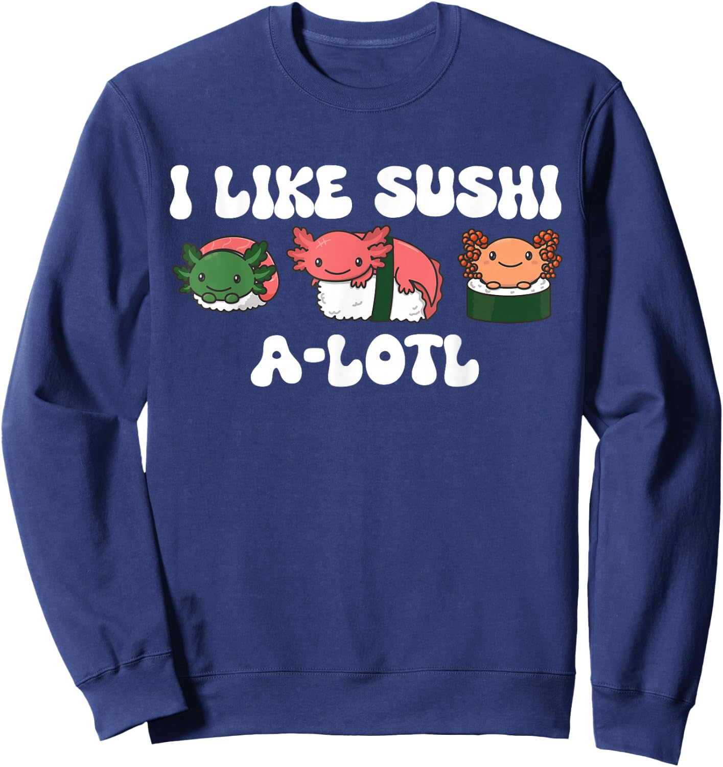 Sushi-lotl Word Game Sushi Axolotls Kawaii Sushi Axolotl Sweatshirt - Sweatshirt | Navy