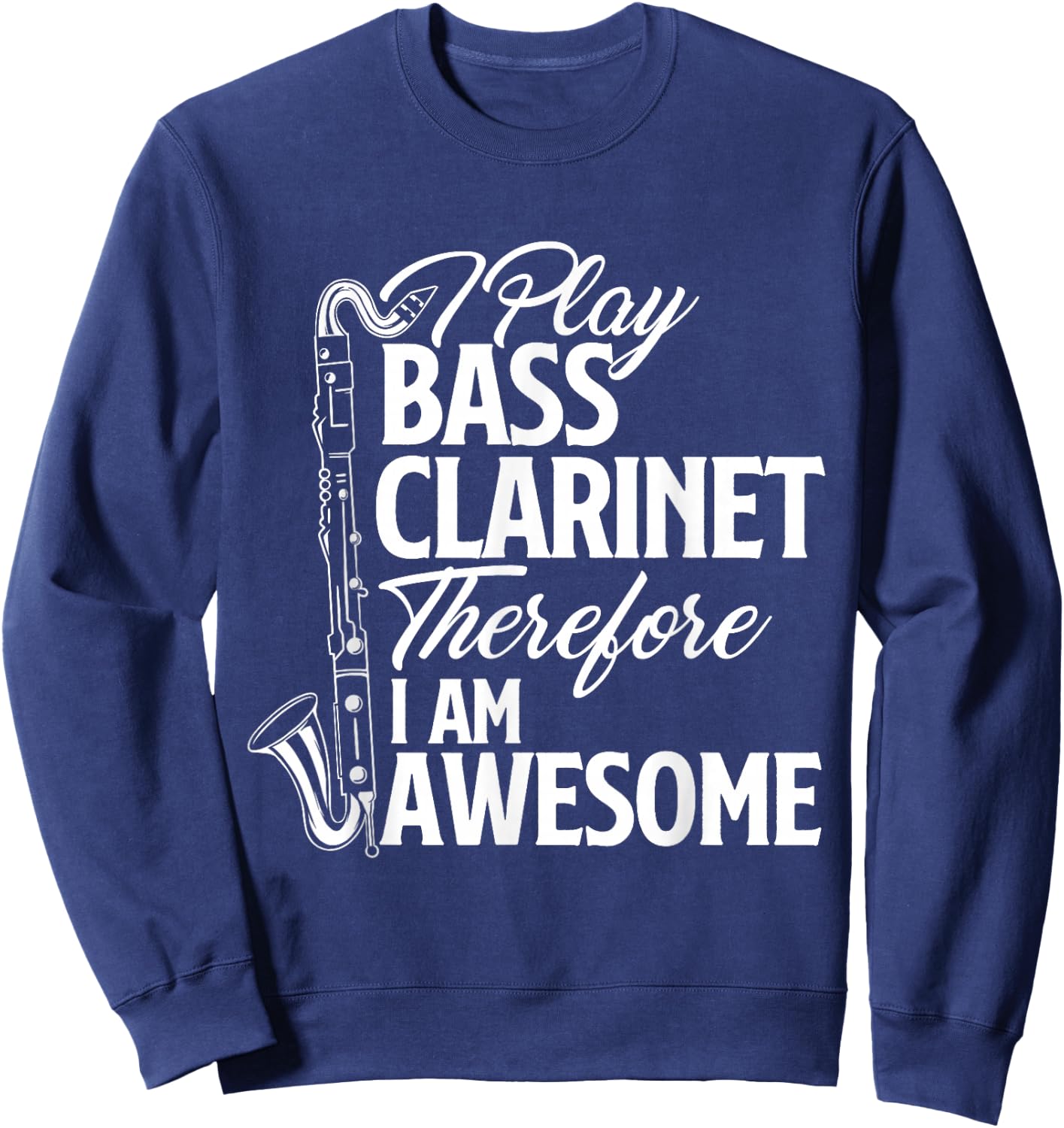 I Play Bass Clarinet Therefore I Am Awesome - Clarinetist Sweatshirt - Sweatshirt | Navy