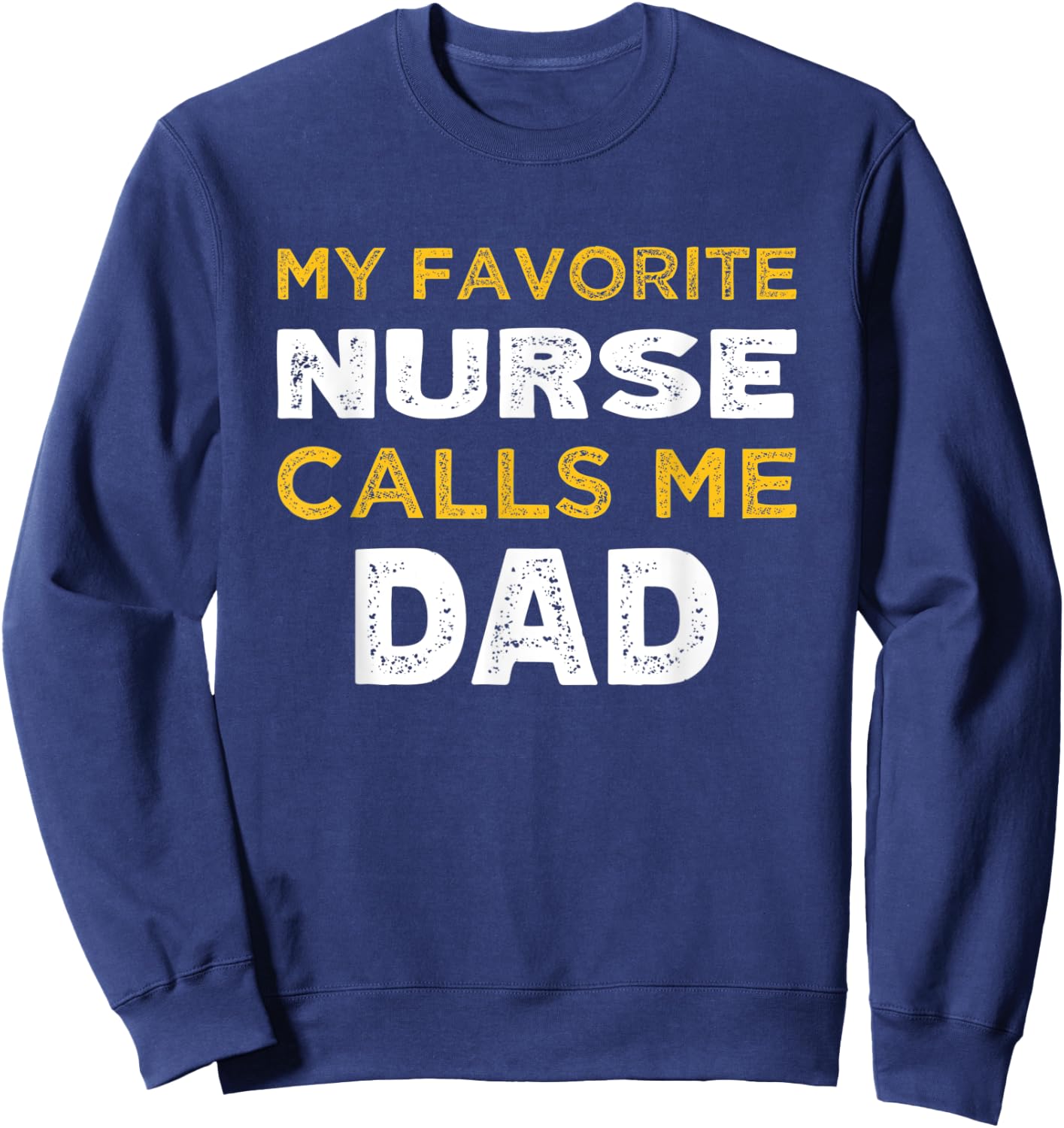My Favorite Nurse Calls Me Dad Sweatshirt - Sweatshirt | Navy