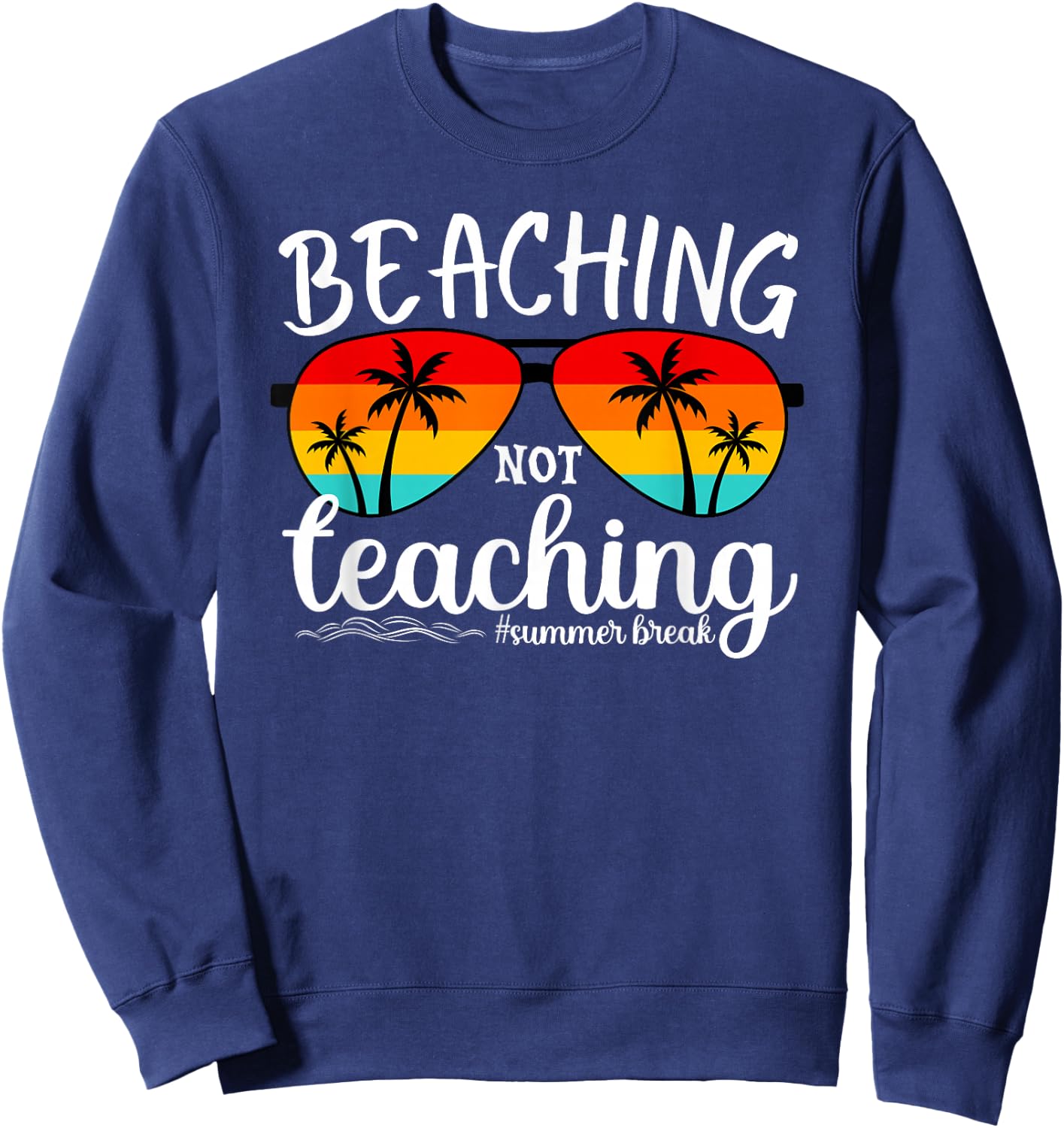 Beaching Not Teaching Summer Break Teachers Beach Vacation Sweatshirt - Sweatshirt | Navy