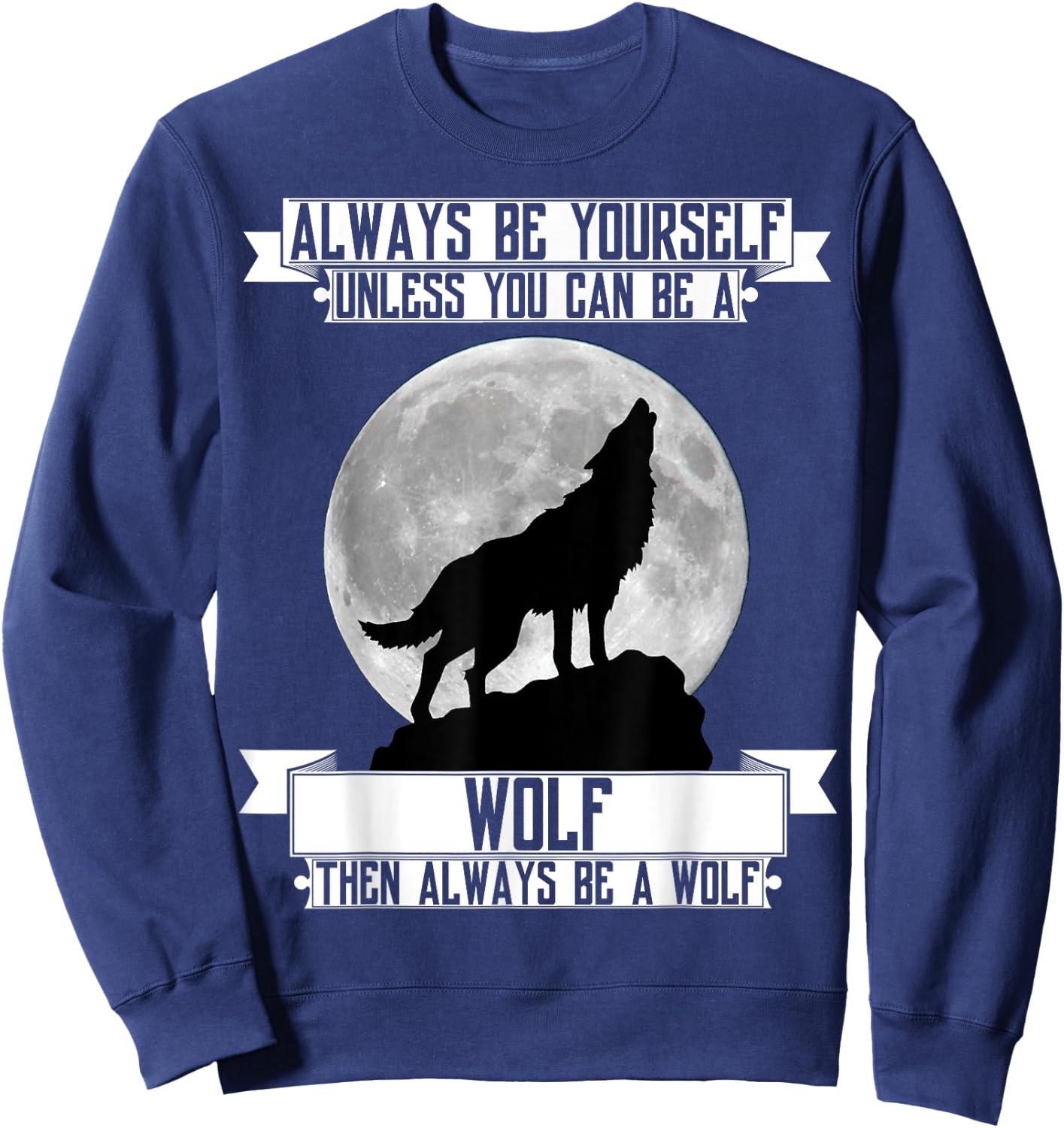 Always Be Yourself unless you can be a wolf T Shirt moon Sweatshirt - Sweatshirt | Navy