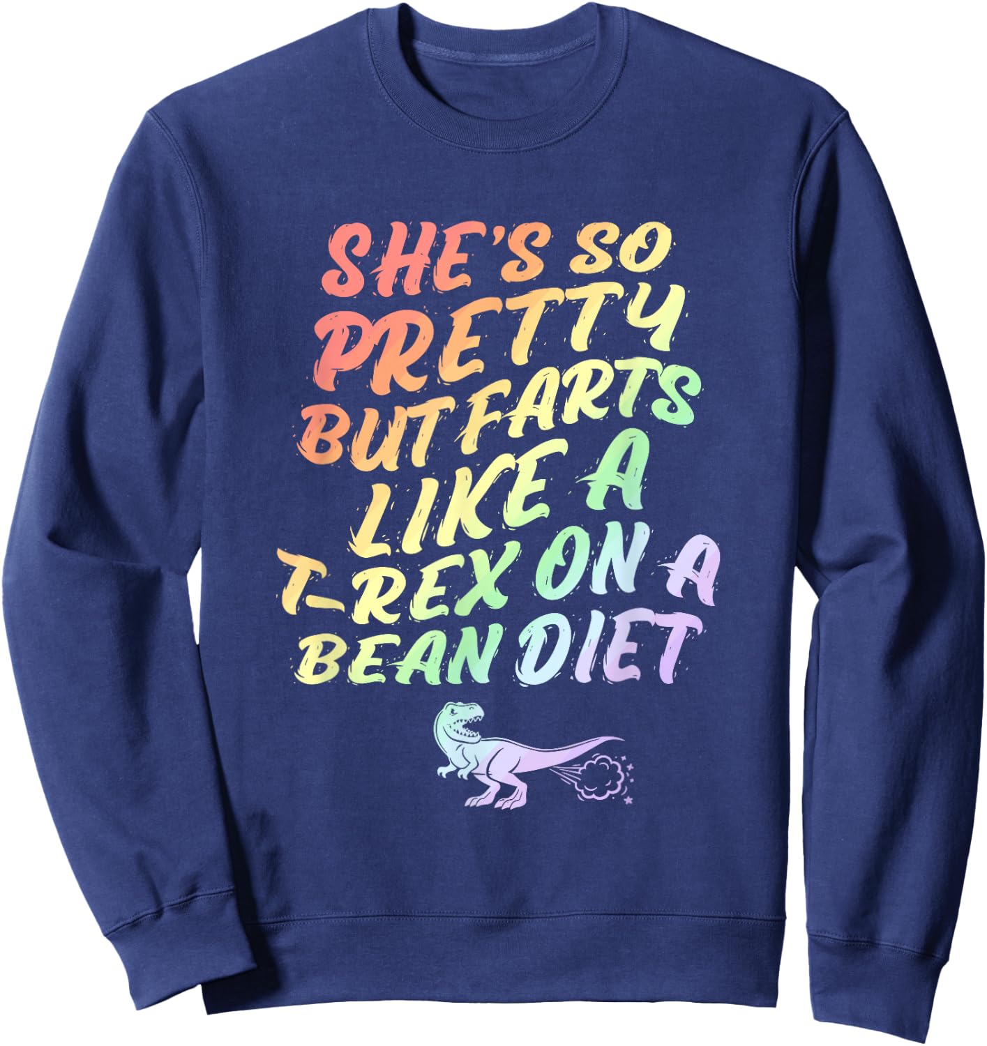 She's So Pretty But She Farts Like A T-Rex On A Bean Diet Sweatshirt - Sweatshirt | Navy