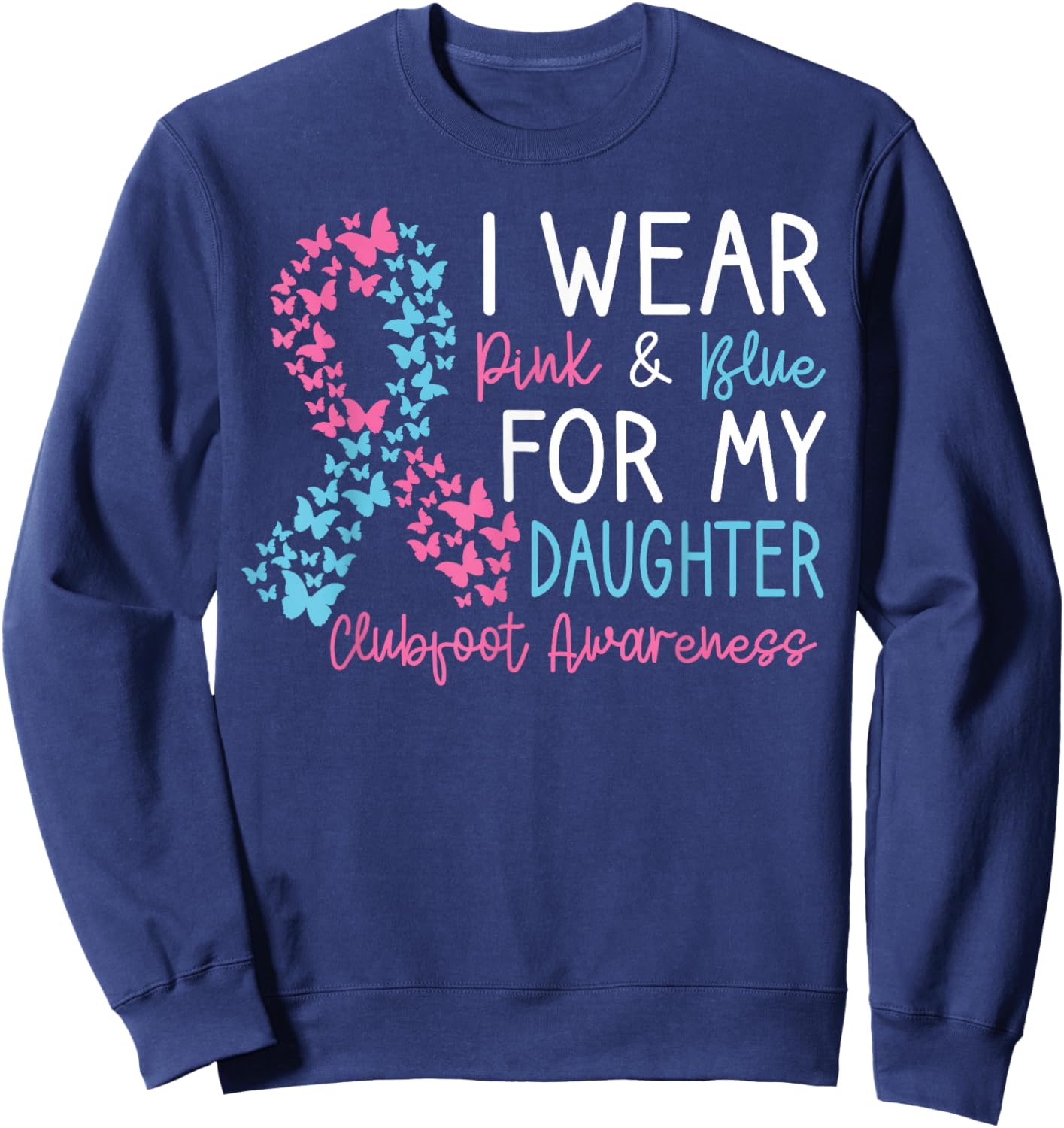 I Wear Pink & Blue For My Daughter Clubfoot Awareness Month Sweatshirt - Sweatshirt | Navy
