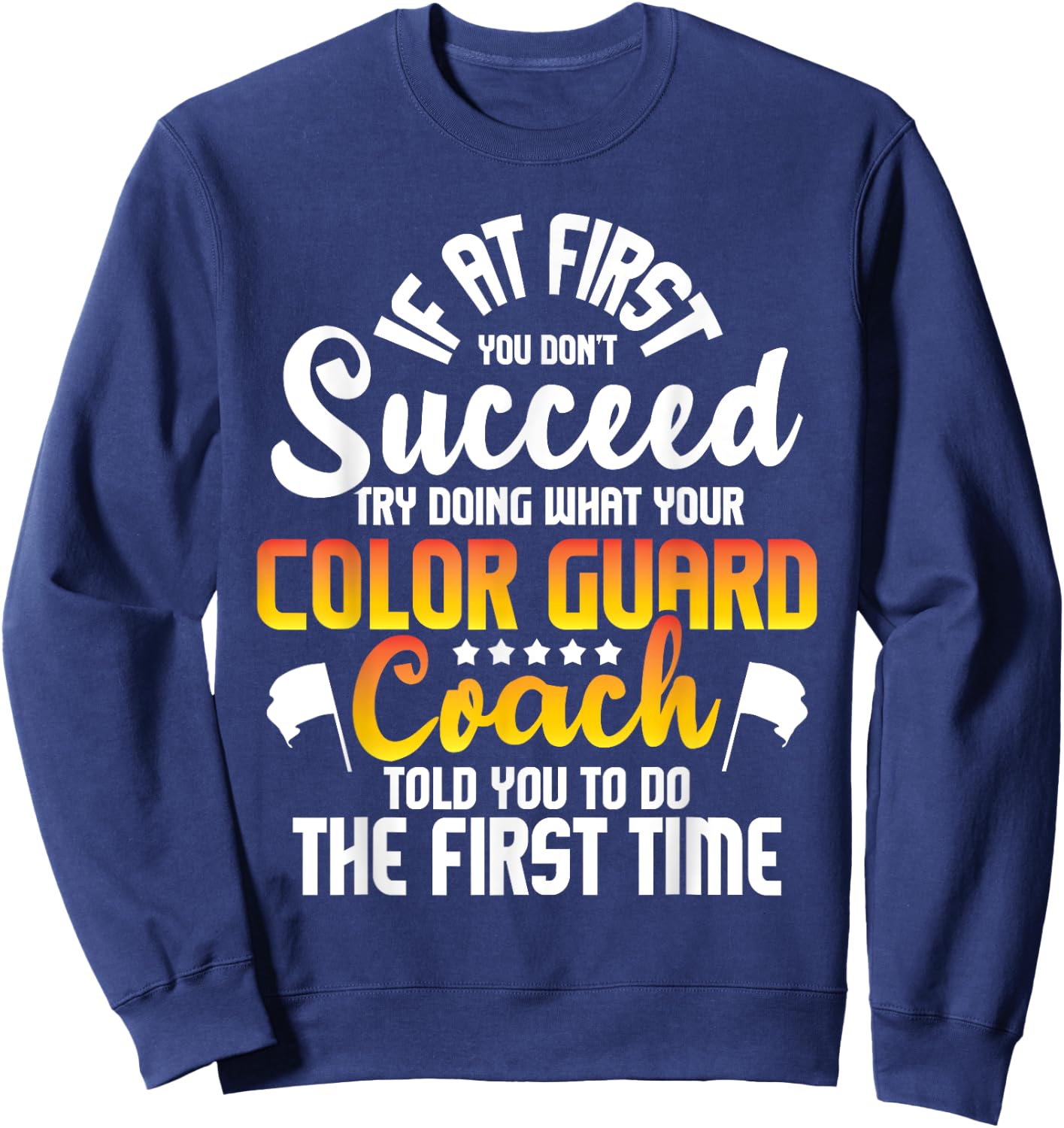 Try Doing What Your Color Guard Coach Told - Flag Tossing Sweatshirt - Sweatshirt | Navy