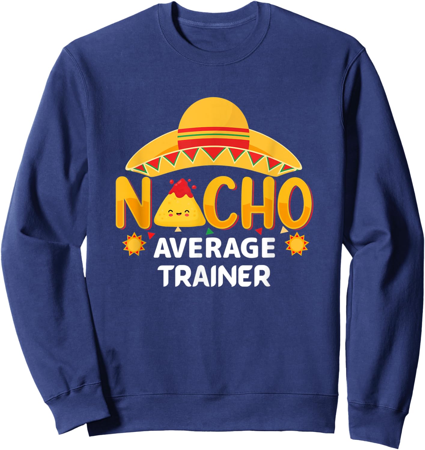 Nacho Average Trainer Cinco de Mayo Humor Sarcastic Sweatshirt - Sweatshirt | Navy