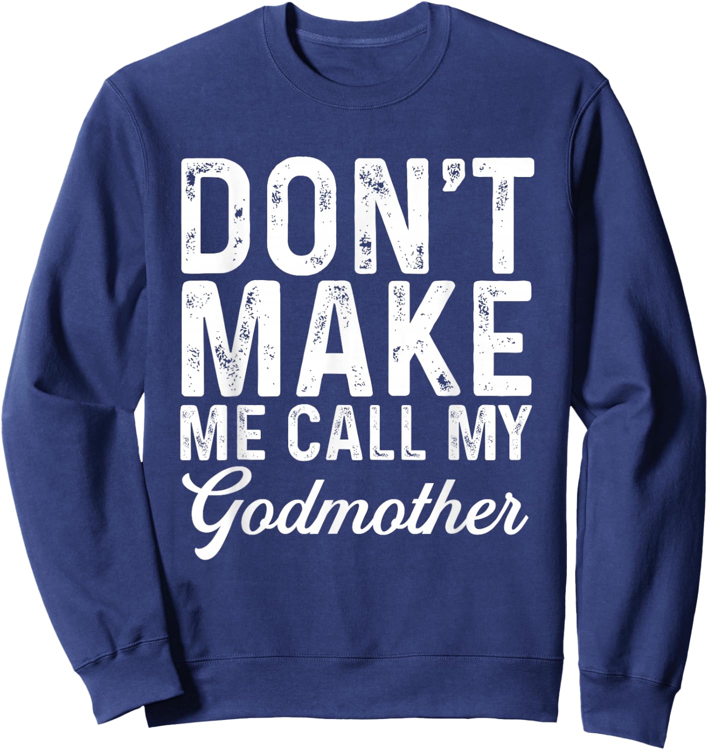 Don't Make Me Call My Godmother | Godson Goddaughter Sweatshirt - Sweatshirt | Navy