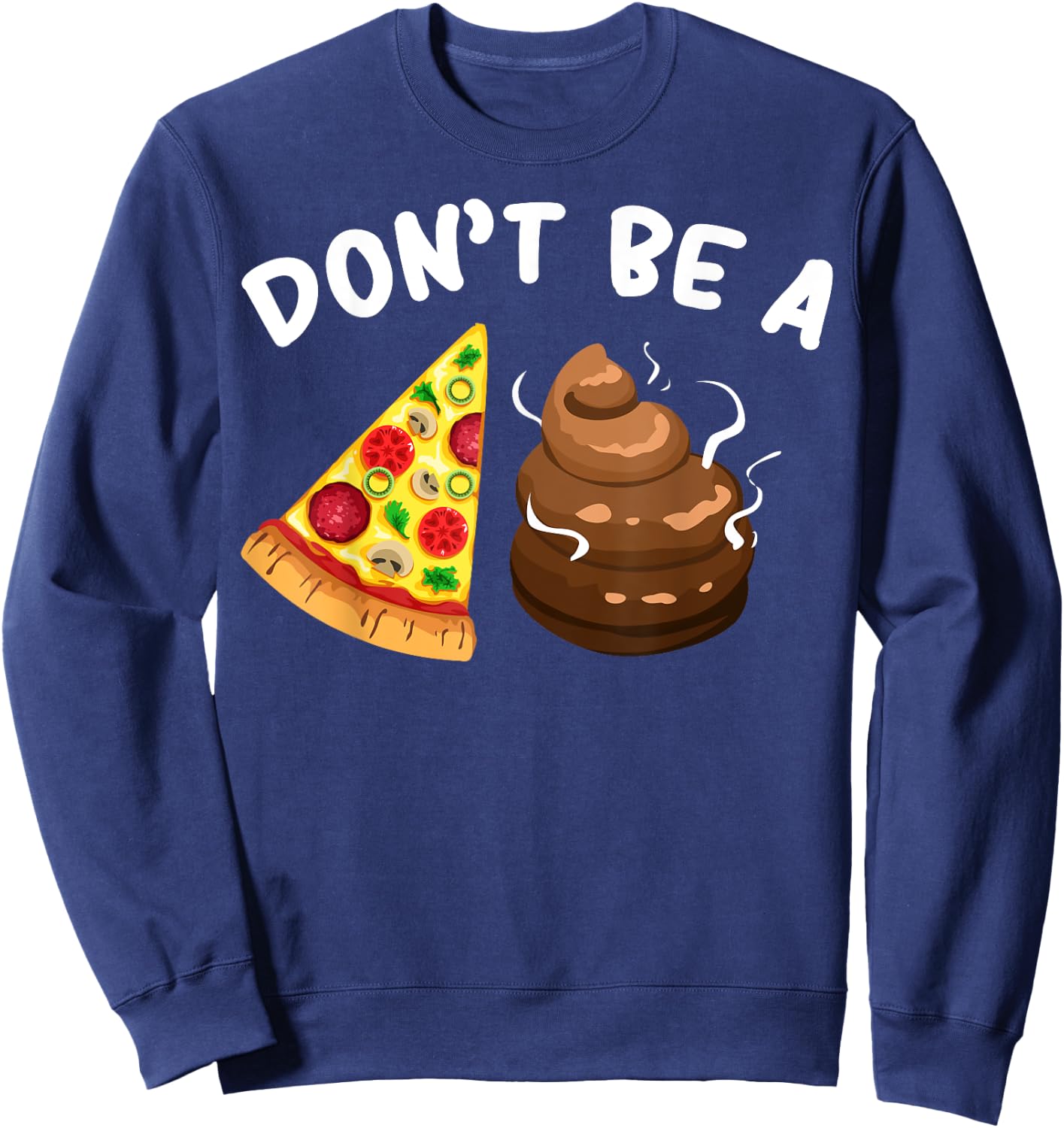Cool Pizza Gift Funny Don't Be A Pizza Poop Clever Gag Sweatshirt - Sweatshirt | Navy