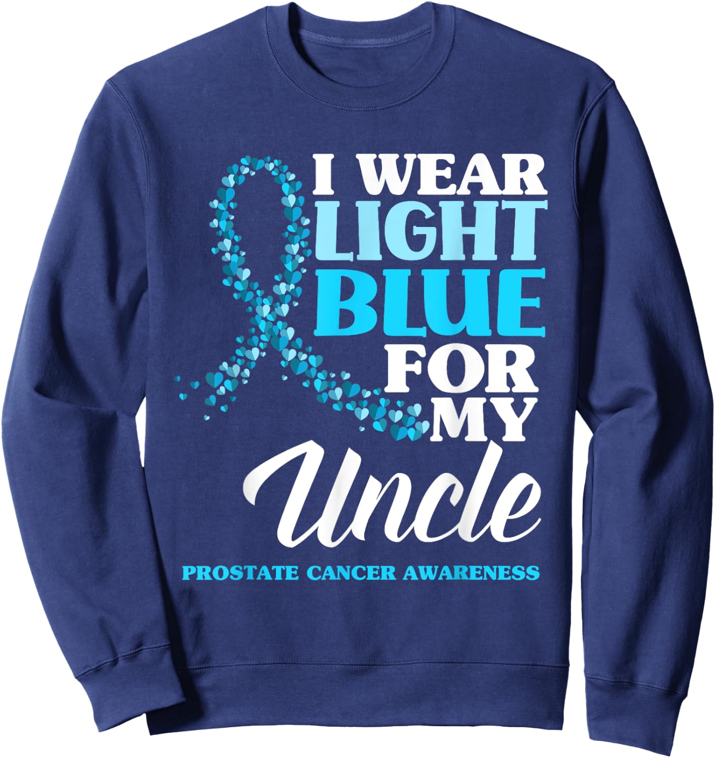 I Wear Light Blue For My Uncle Prostate Cancer Awareness Sweatshirt - Sweatshirt | Navy