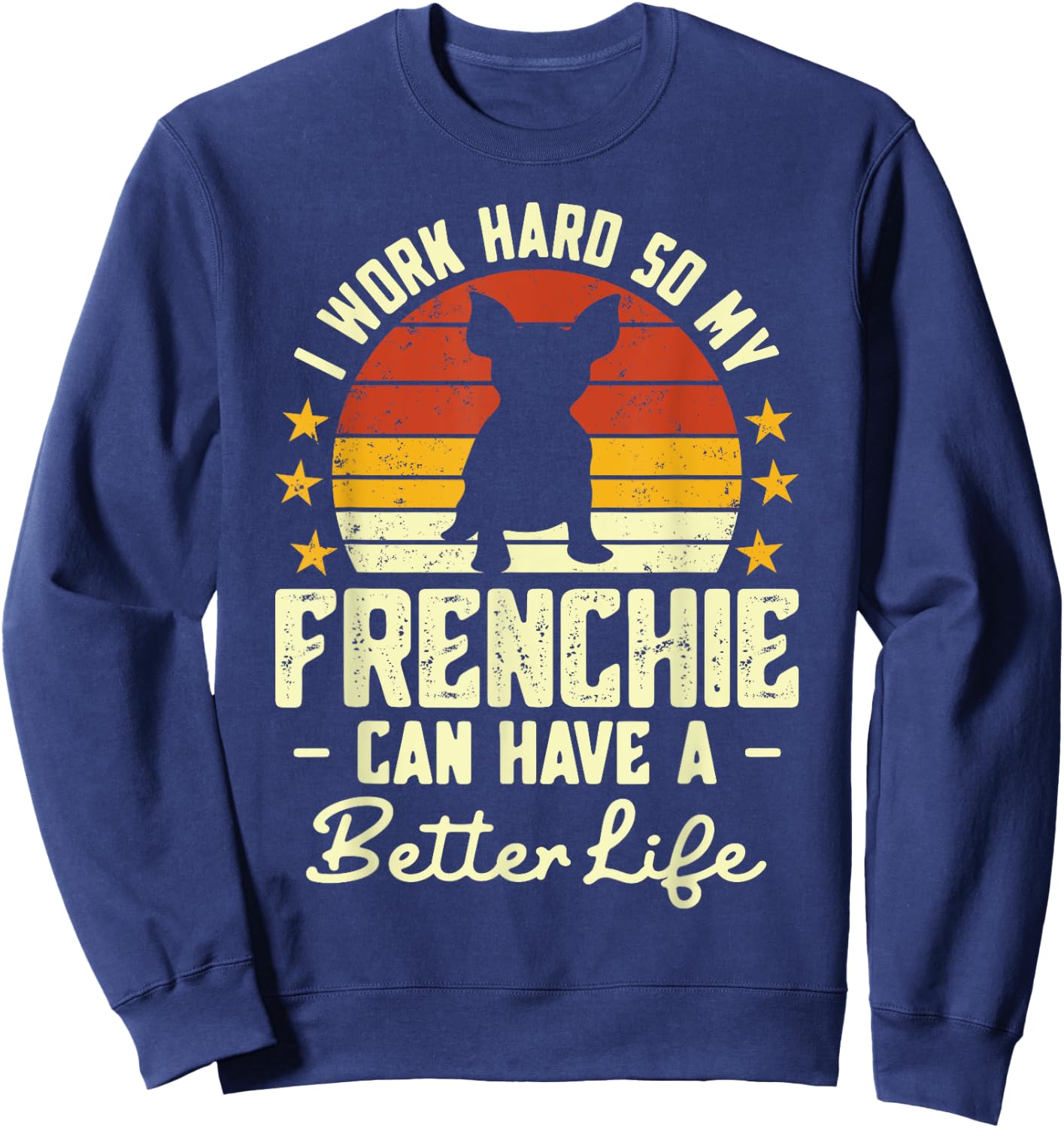 I Work Hard so My Frenchie Can Have a Better Life Sweatshirt - Sweatshirt | Navy