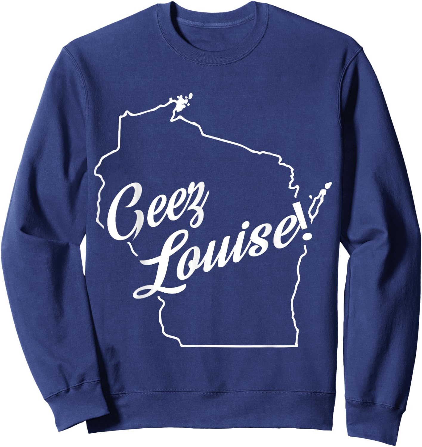 Geez Louise! WI State Accent Sweatshirt - Sweatshirt | Navy