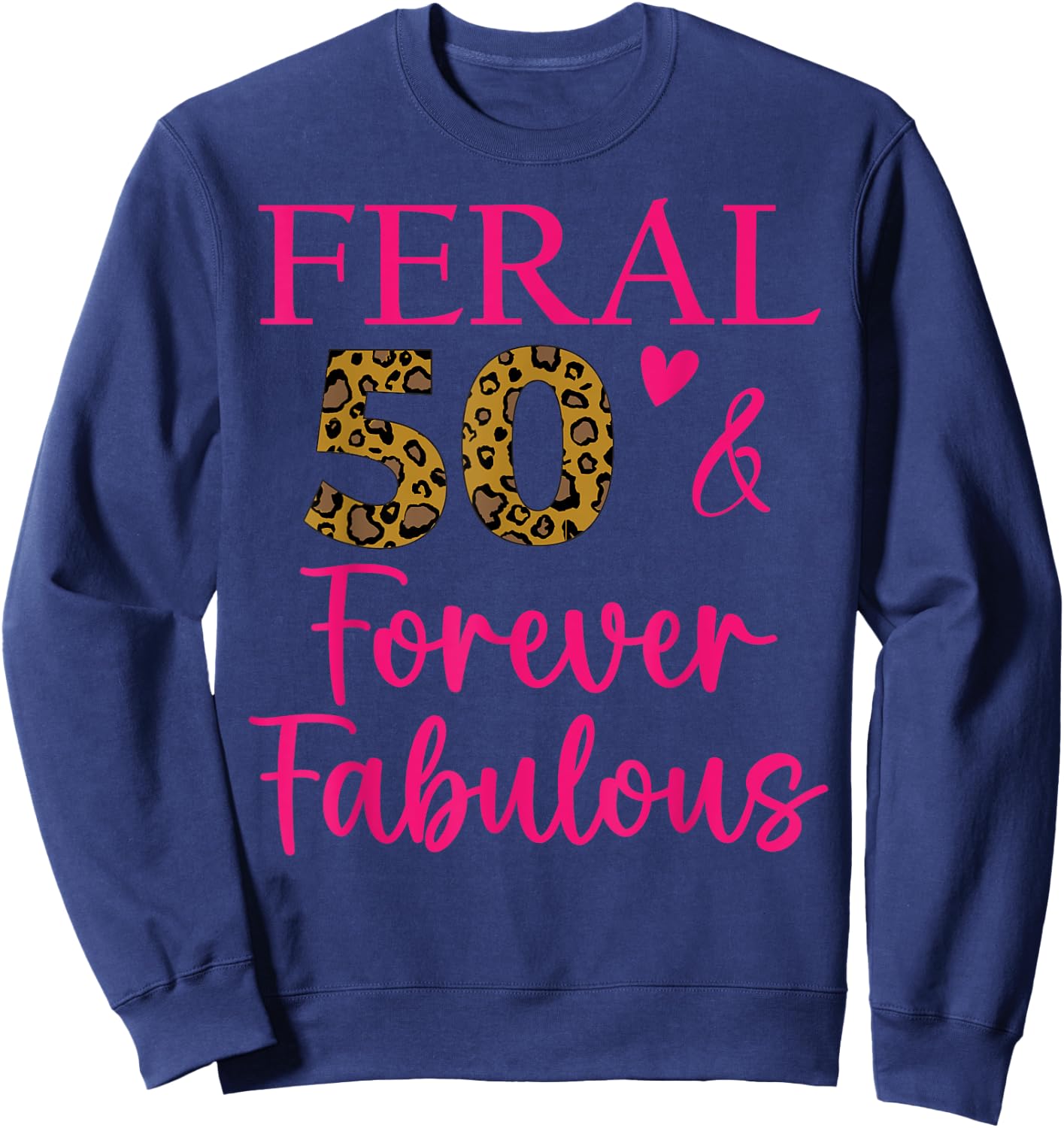 50 and Fabulous Mom Auntie Aunt Feral Fabulous 50th Birthday Sweatshirt - Sweatshirt | Navy