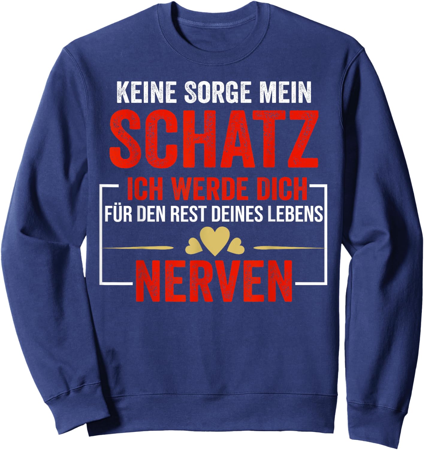 Keine Sorge mein Schatz ich werde dich für den Rest deines Sweatshirt - Sweatshirt | Navy