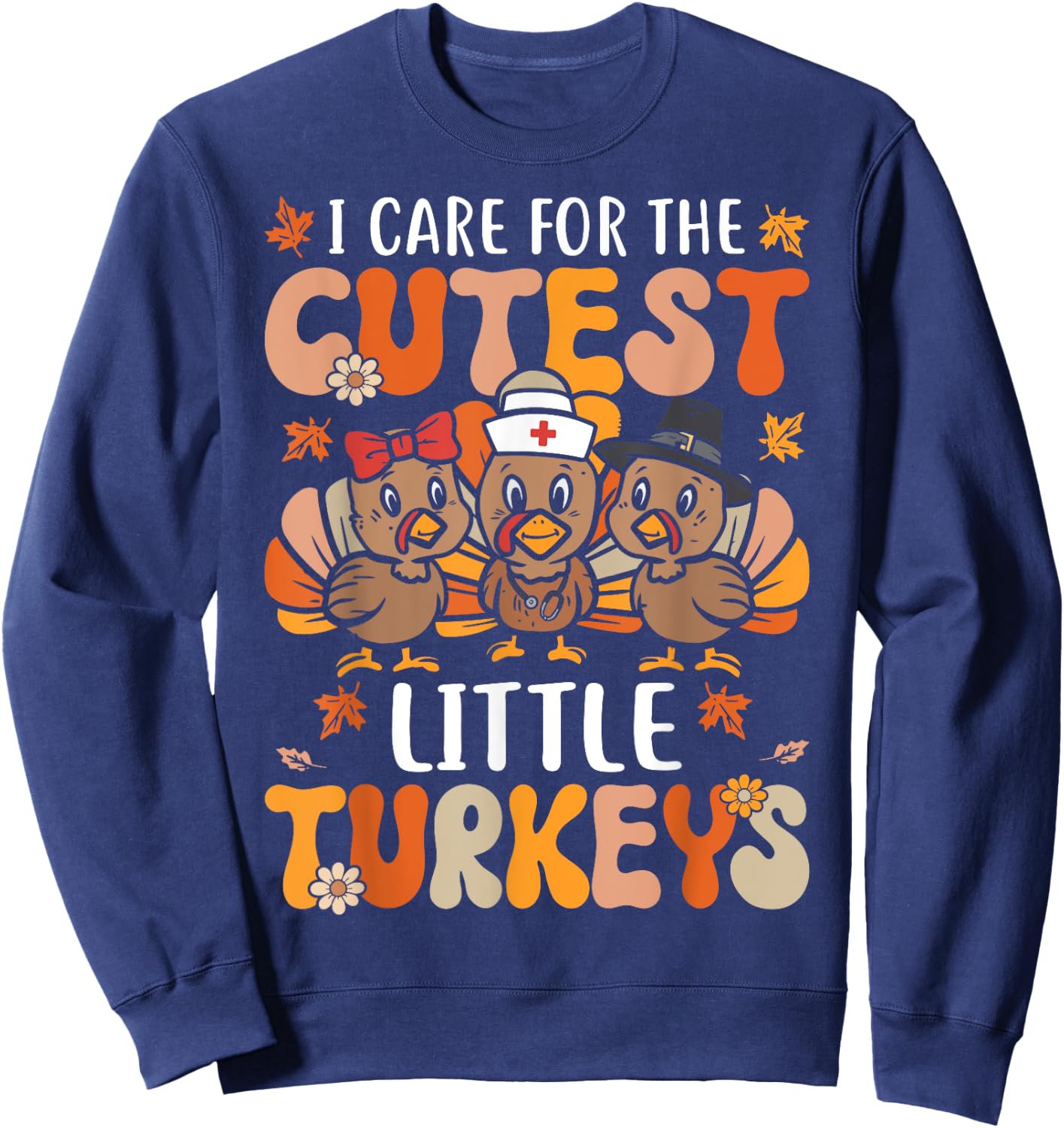 I Care For The Cutest Little Turkeys Thanksgiving Fall Nurse Sweatshirt - Sweatshirt | Navy