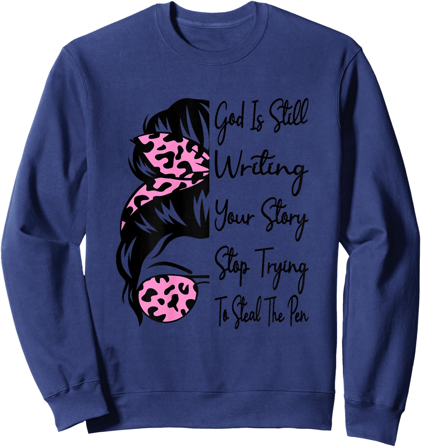 God Is Still Writing Your Story Stop Trying To Steal The Pen Sweatshirt - Sweatshirt | Navy
