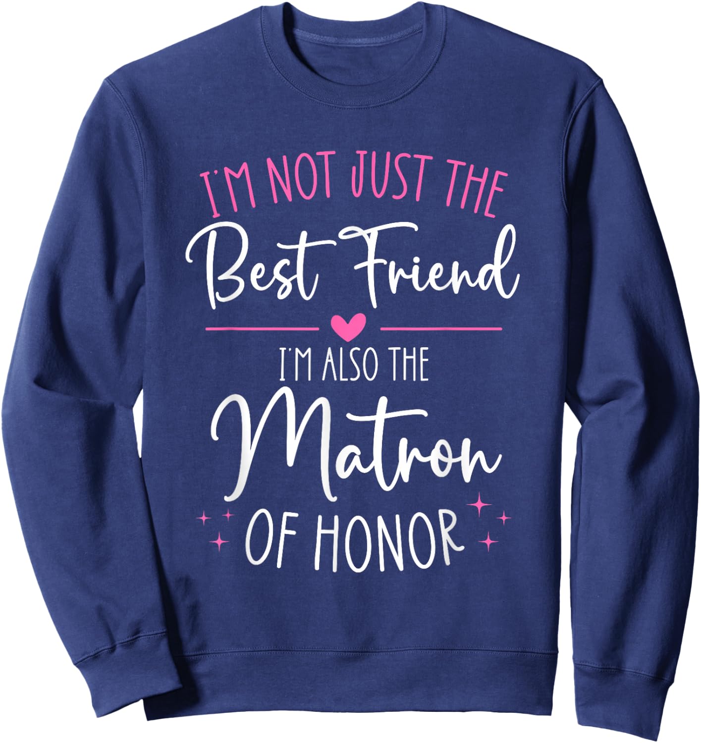 Bridesmaid Wedding Not Just The Best Friend Matron of Honor Sweatshirt - Sweatshirt | Navy