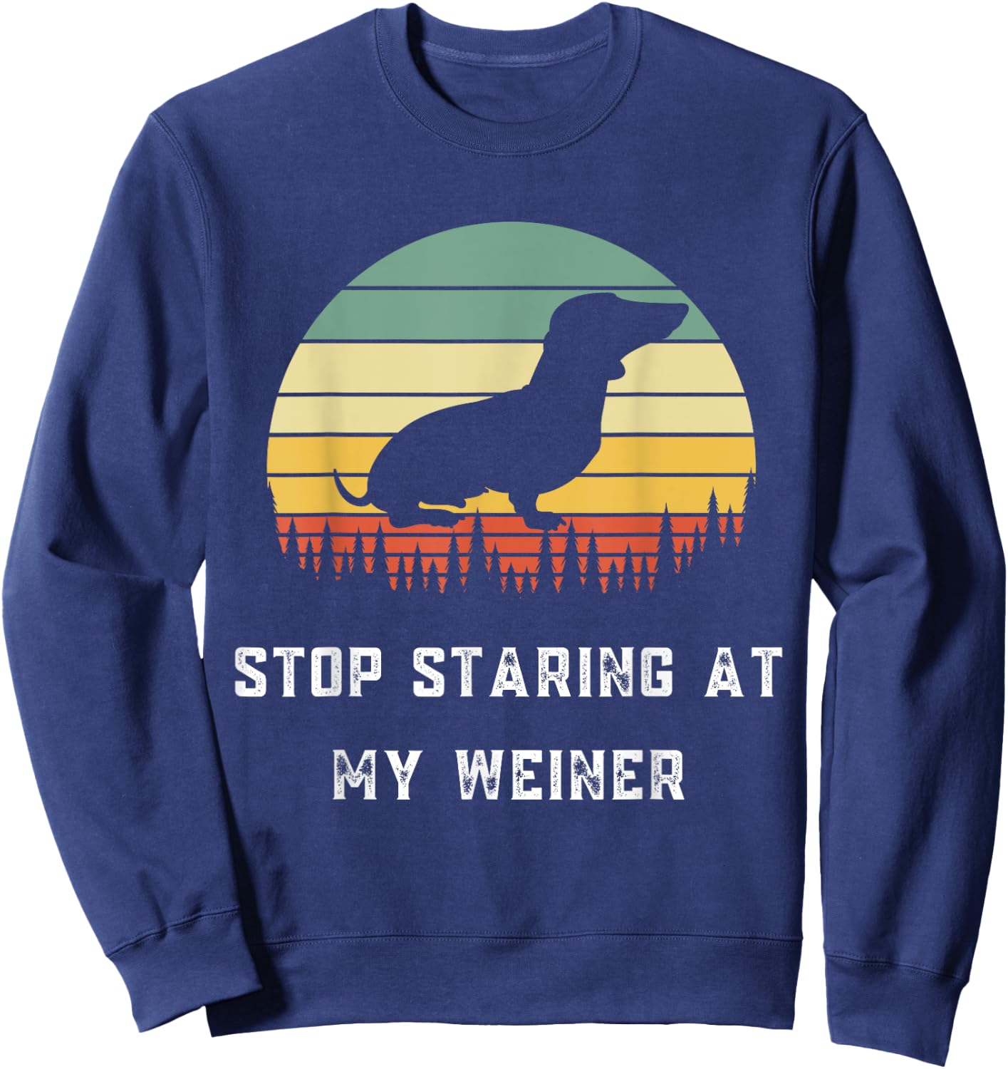 Stop Staring At My Weiner-Dachshund Gifts-Funny Design Sweatshirt - Sweatshirt | Navy