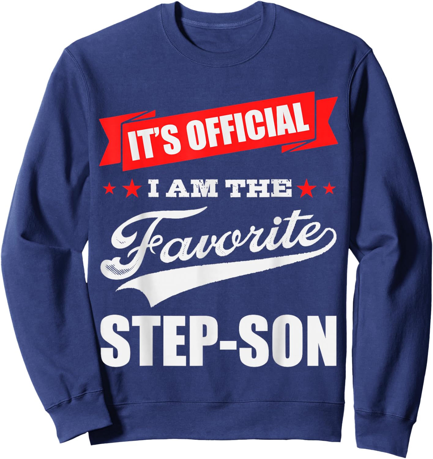 It's Official I'm the Favorite Step-Son, I Love My Step-Son Sweatshirt - Sweatshirt | Navy