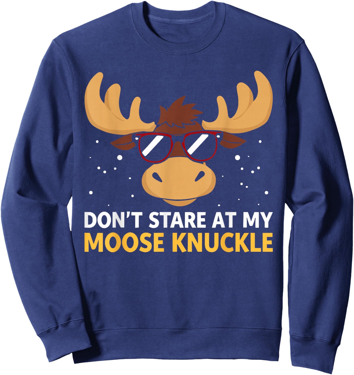 Don't Stare At My Moose Knuckle Shirt Funny Moose Knuckle Sweatshirt - Sweatshirt | Navy