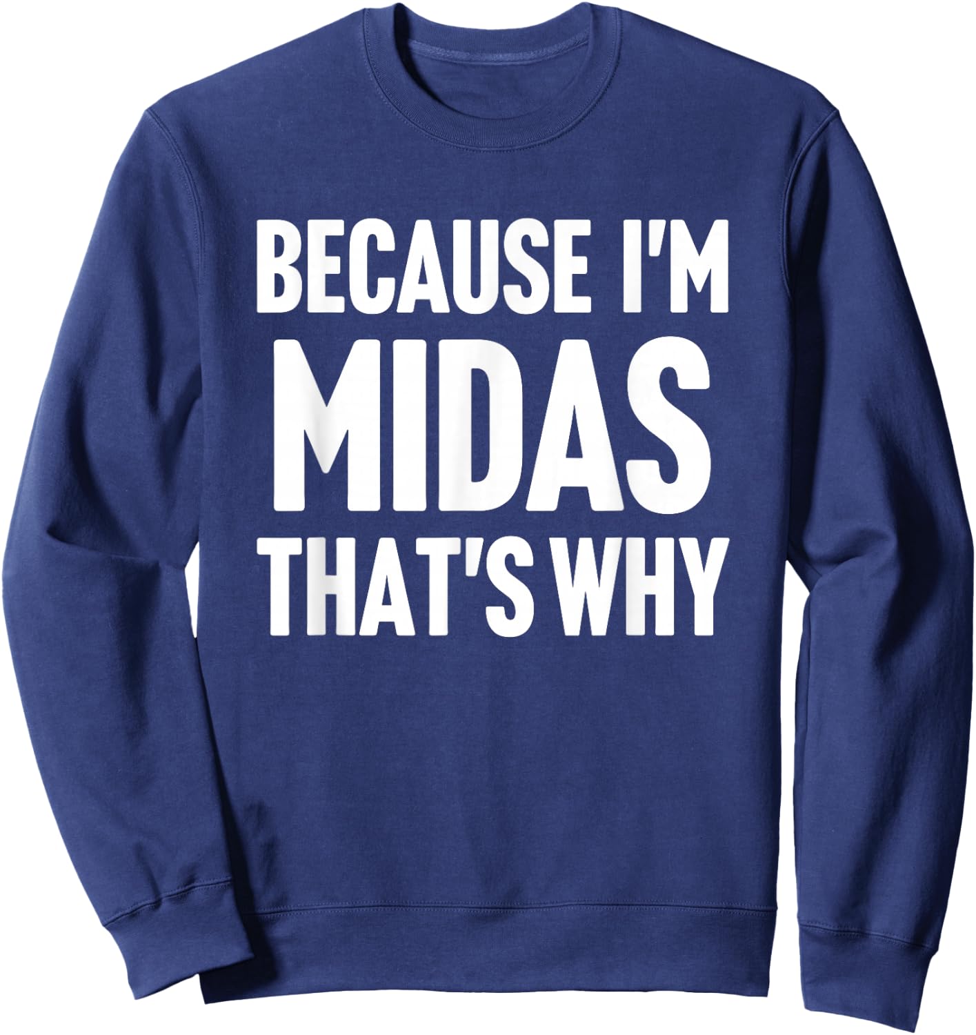 Because I'm Midas That's Why Am Personalized Name Sweatshirt - Sweatshirt | Navy