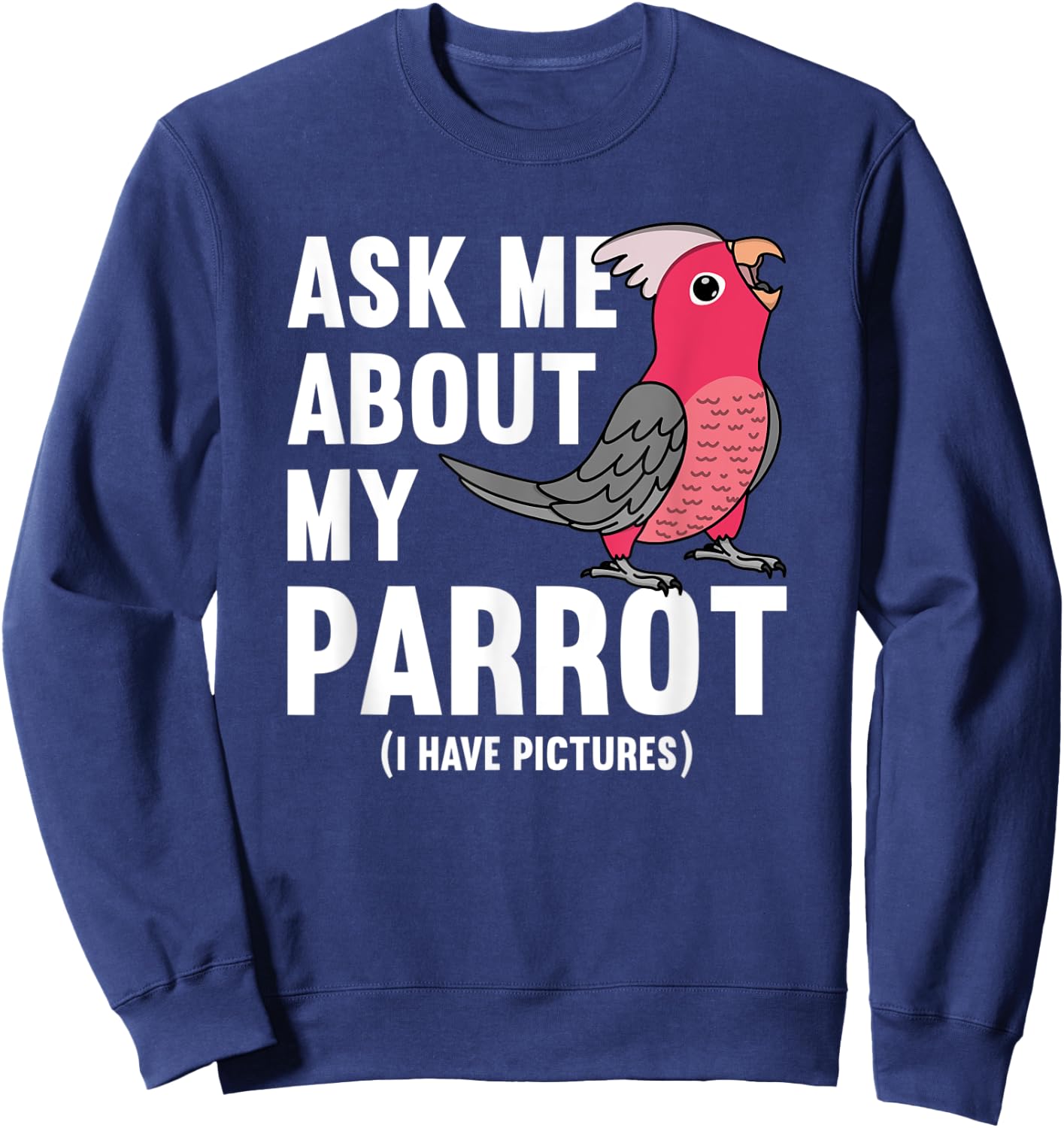 Ask Me About My Parrot I Rose-breasted Galah Cockatoo Sweatshirt - Sweatshirt | Navy