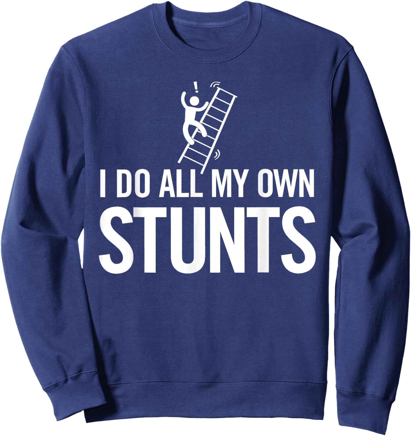 I Do All My Own Stunts Funny Fall Off Ladder Dad Shirt Sweatshirt - Sweatshirt | Navy