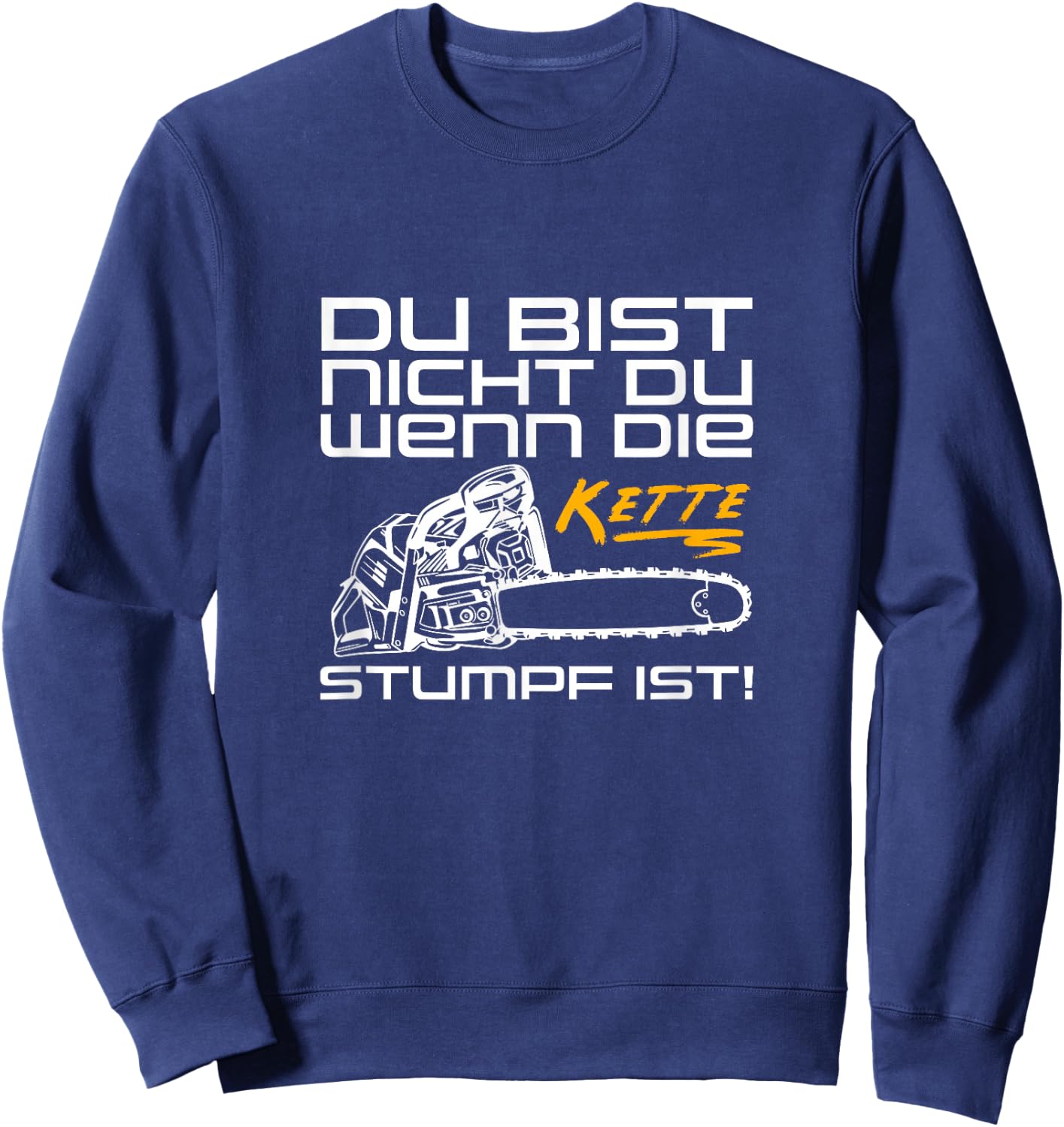 Du Bist Nicht Du Wenn Die Kette Stumpf Ist Wood Chainsaw , black Sweatshirt - Sweatshirt | Navy