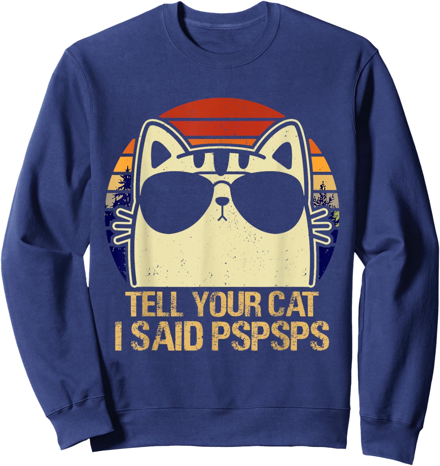 Retro Vintage Cool Funny Cat Tell Your Cat I Said Pspsps Men Women Girls Kids Sweatshirt - Sweatshirt | Navy