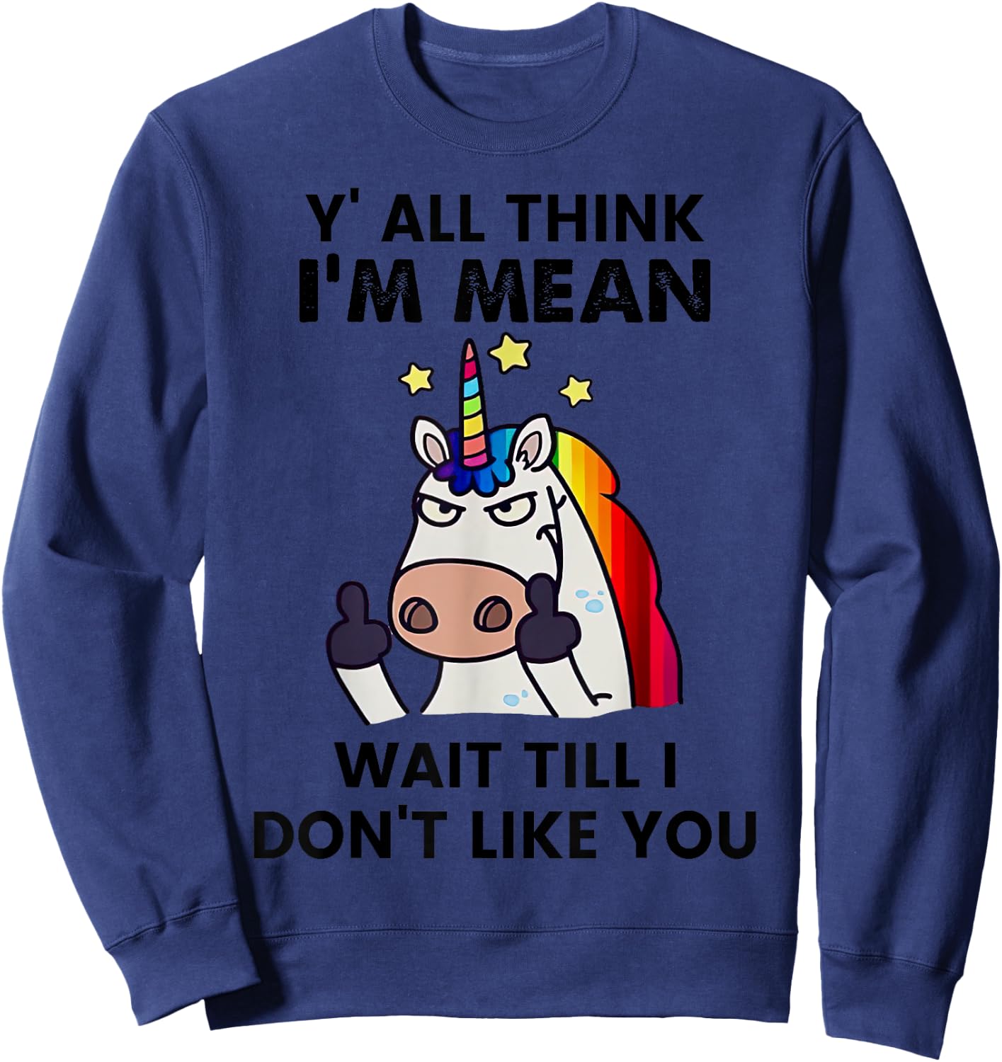 Unicorns Y'all Think I'm Mean Wait Till I Don't Like You Sweatshirt - Sweatshirt | Navy