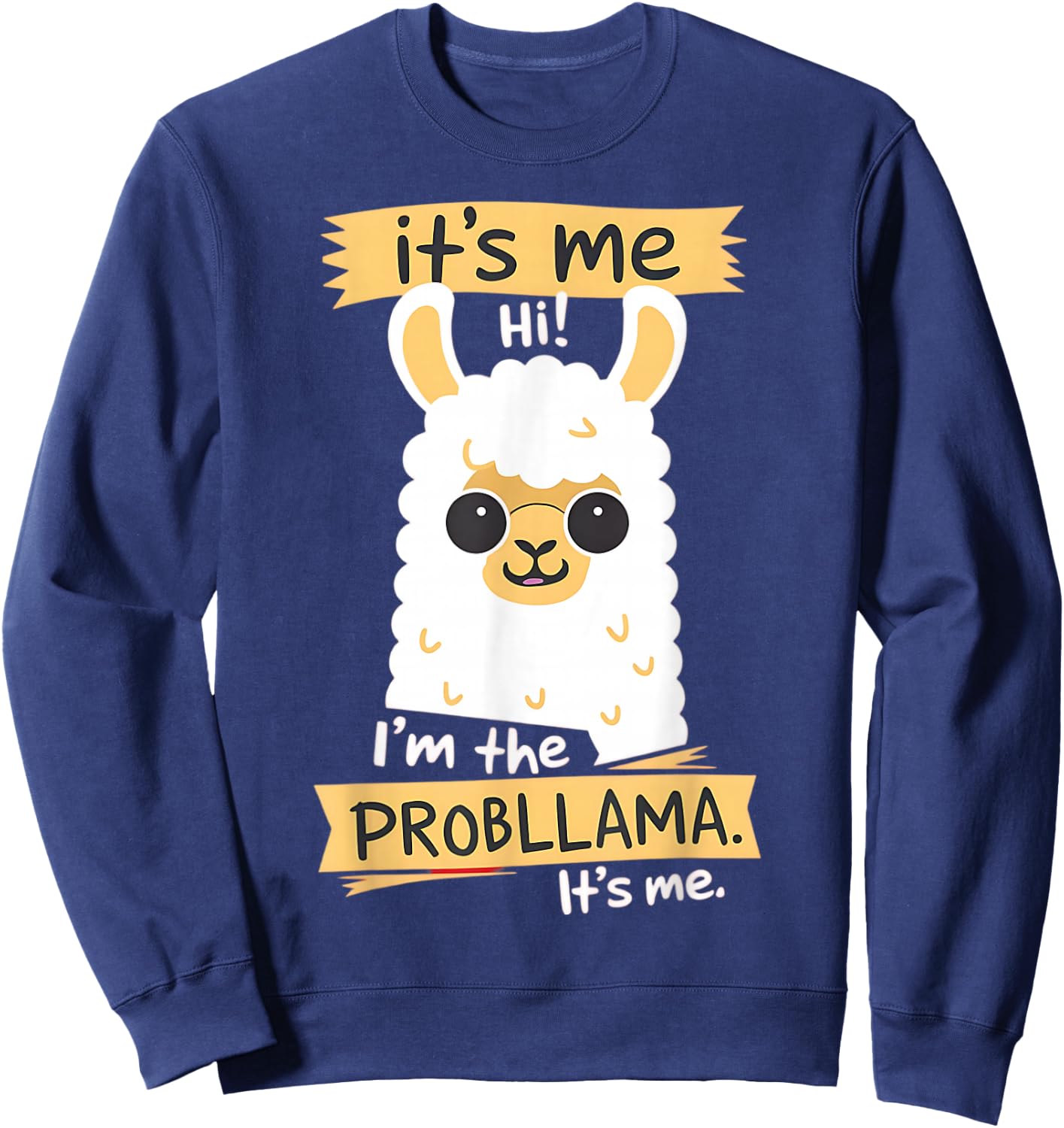 Hi It Is Me I'm The Probllama Funny Llama Pun Sweatshirt - Sweatshirt | Navy
