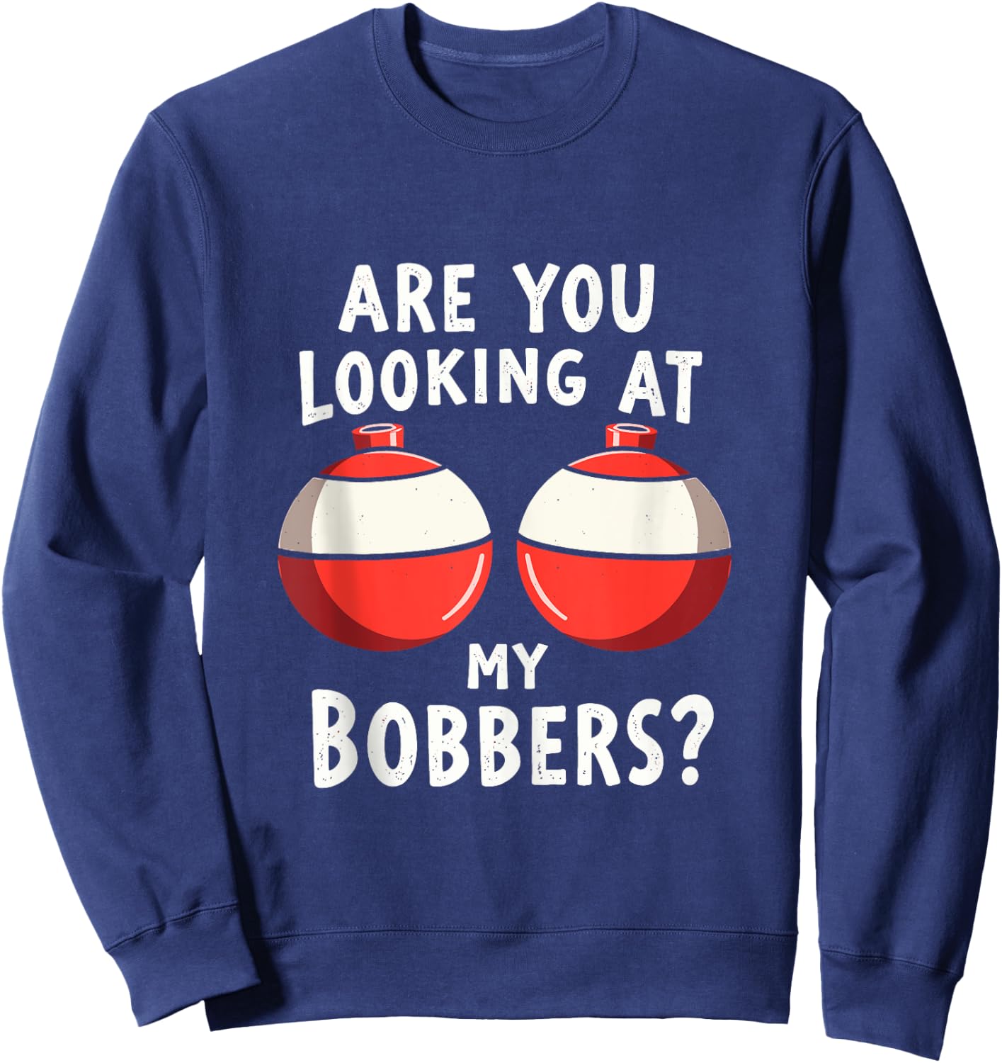 Are You Looking at My Bobbers Fishing Fisherman Angler Joke Sweatshirt - Sweatshirt | Navy