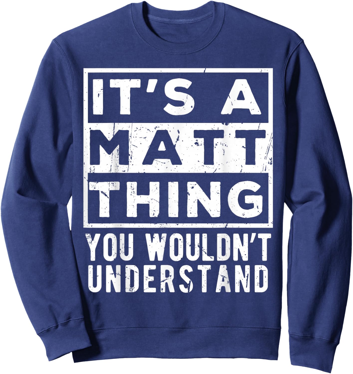 Its a Matt Thing You Wouldn't Understand Funny Name Quote Sweatshirt - Sweatshirt | Navy