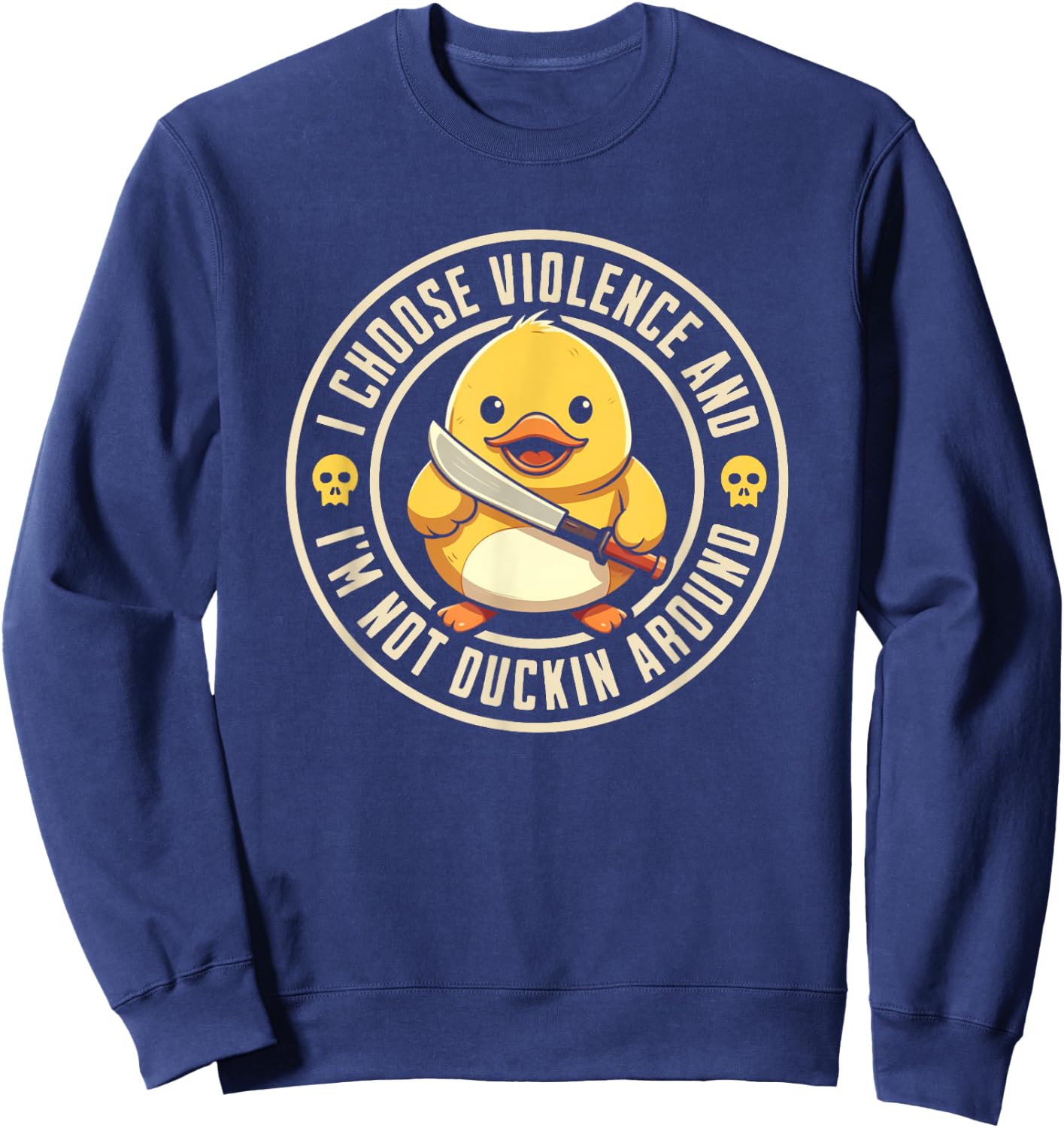 I choose violence, and I'm not duckin around funny Duck Sweatshirt - Sweatshirt | Navy