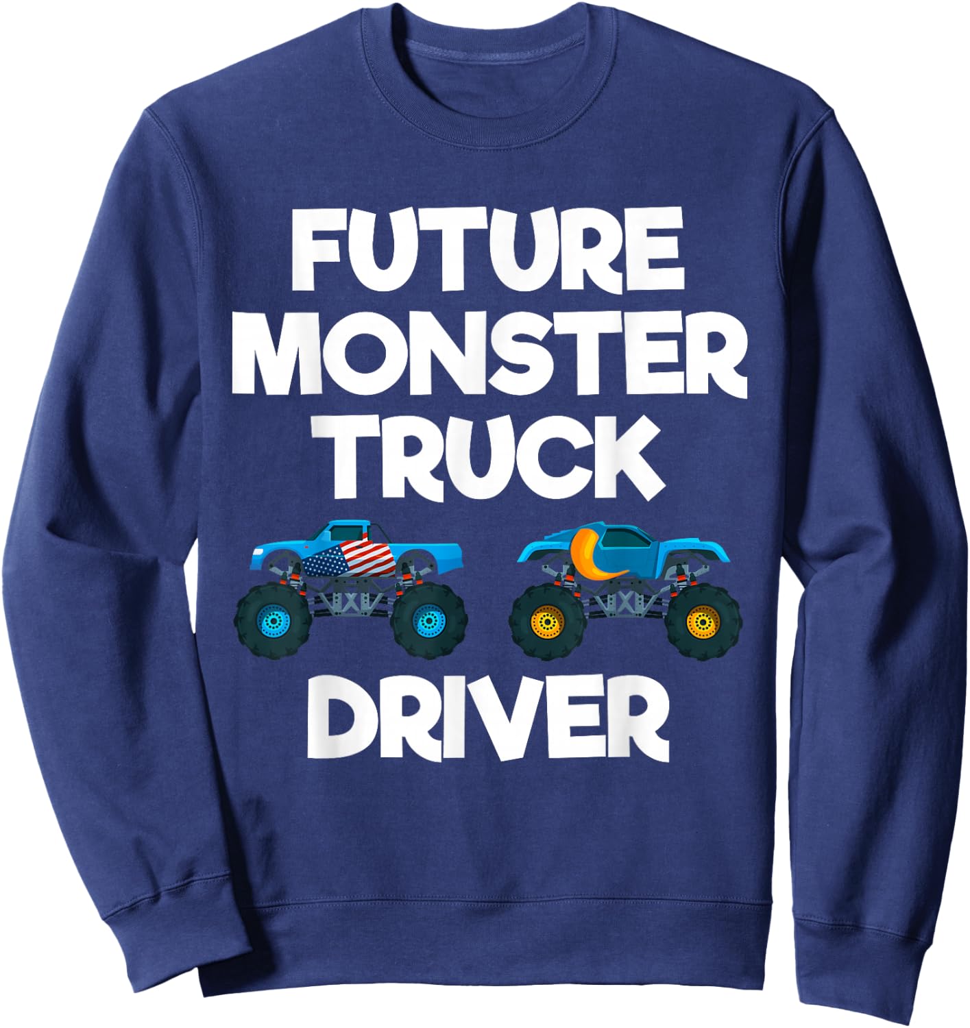 Future Monster Truck Driver Funny Humor Costume Design Sweatshirt - Sweatshirt | Navy