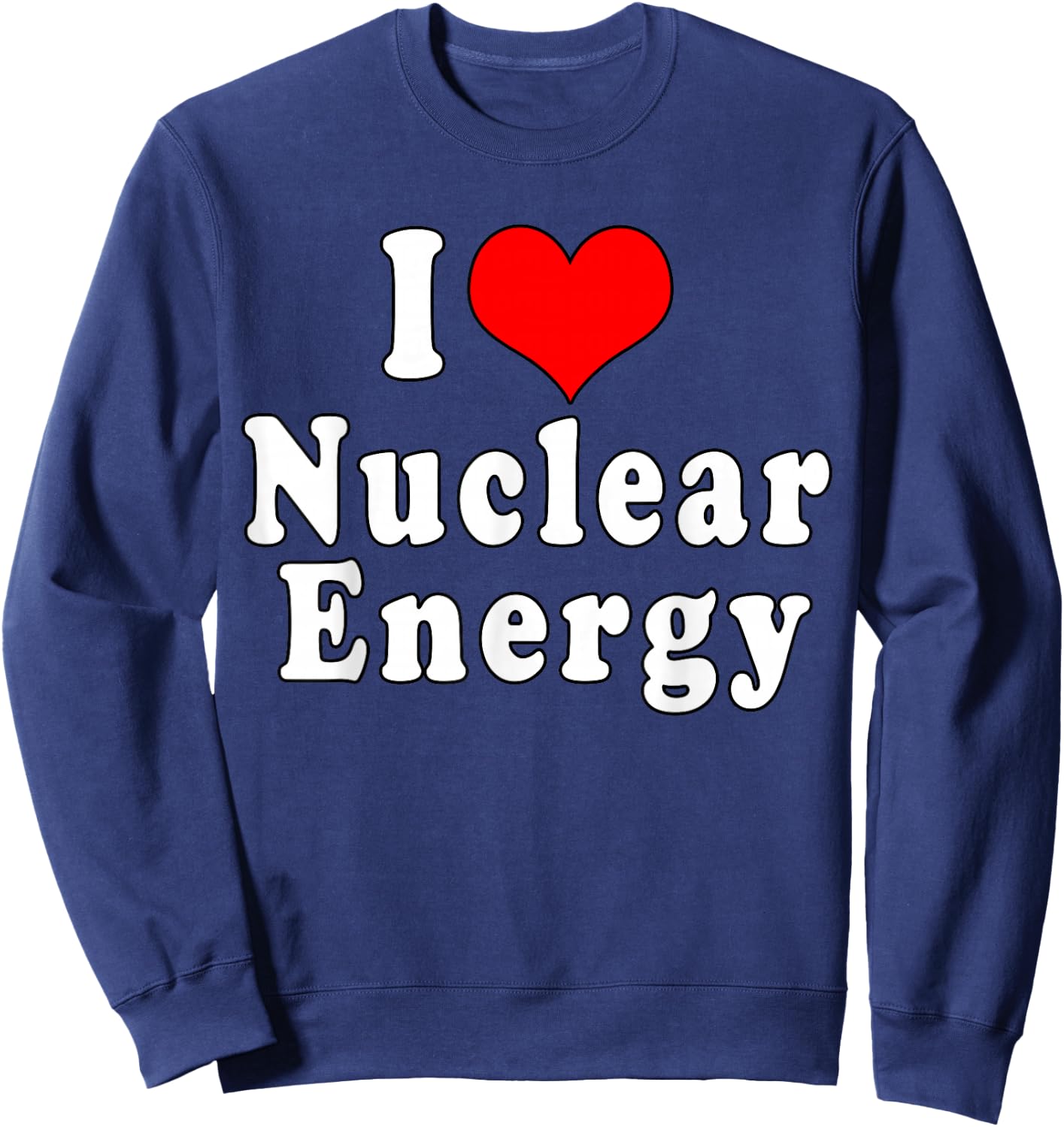 I Love Nuclear Energy Physics School Sweatshirt - Sweatshirt | Navy