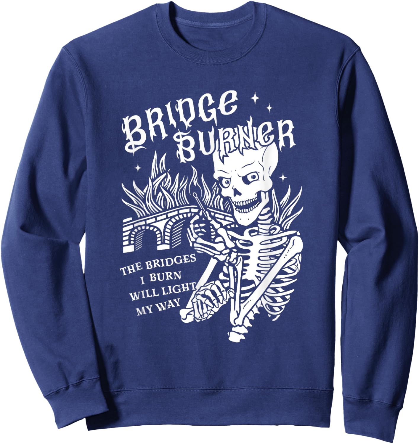 The Bridges I Burn Will Light My Way Bridge Burner Skeleton Sweatshirt - Sweatshirt | Navy