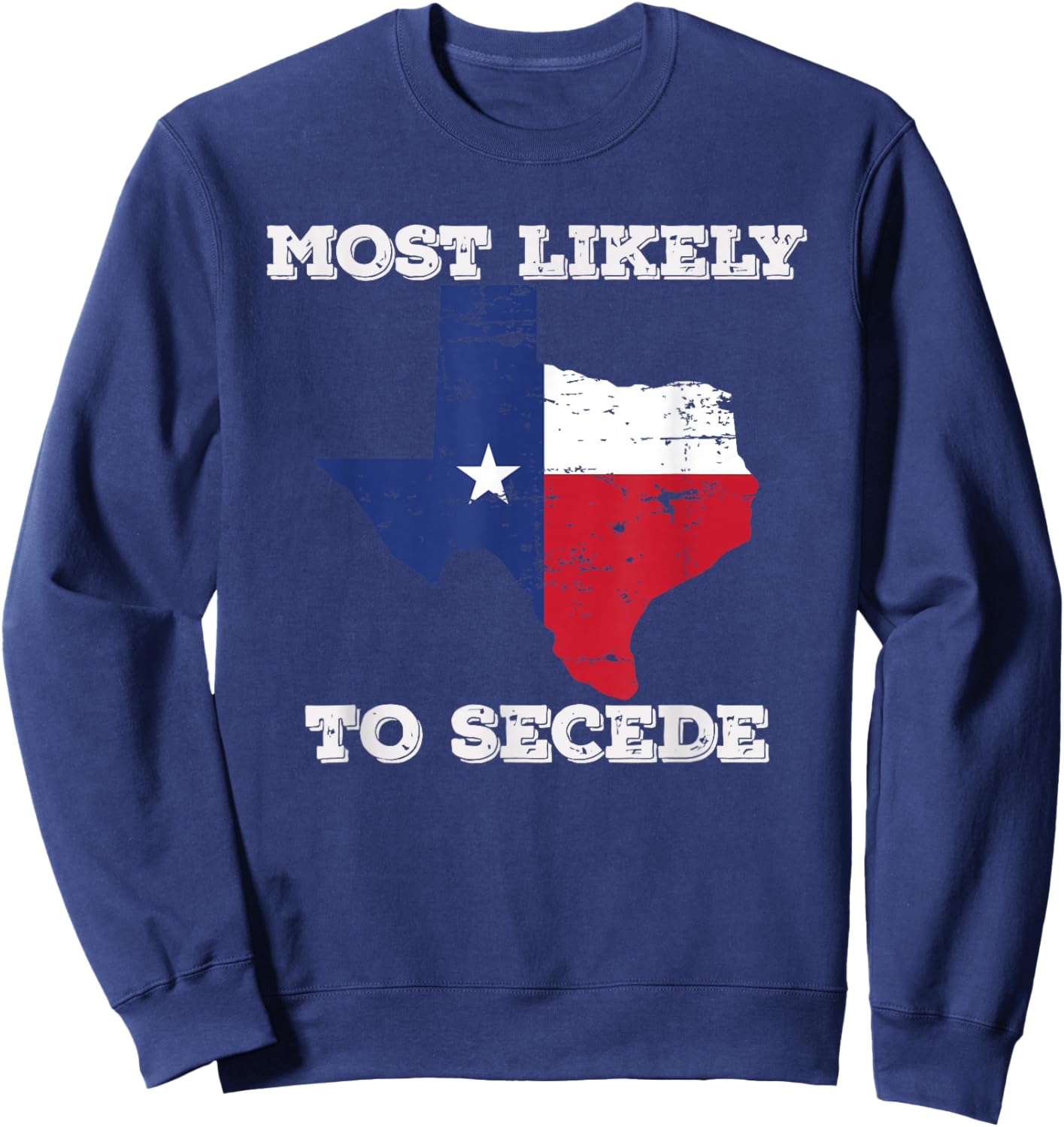 Most Likely to Secede Texas-Flag Succeed Secession Joke Sweatshirt - Sweatshirt | Navy