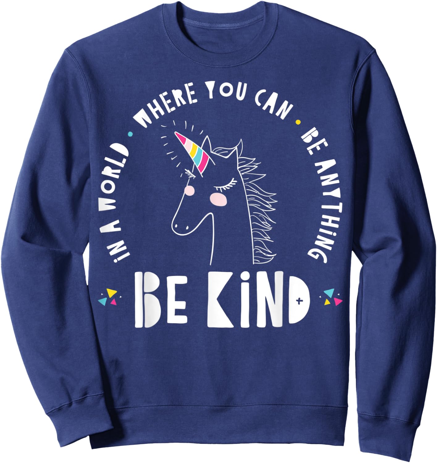 In A World Where You Can Be Anything Be Kind Rainbow Unicorn Sweatshirt - Sweatshirt | Navy