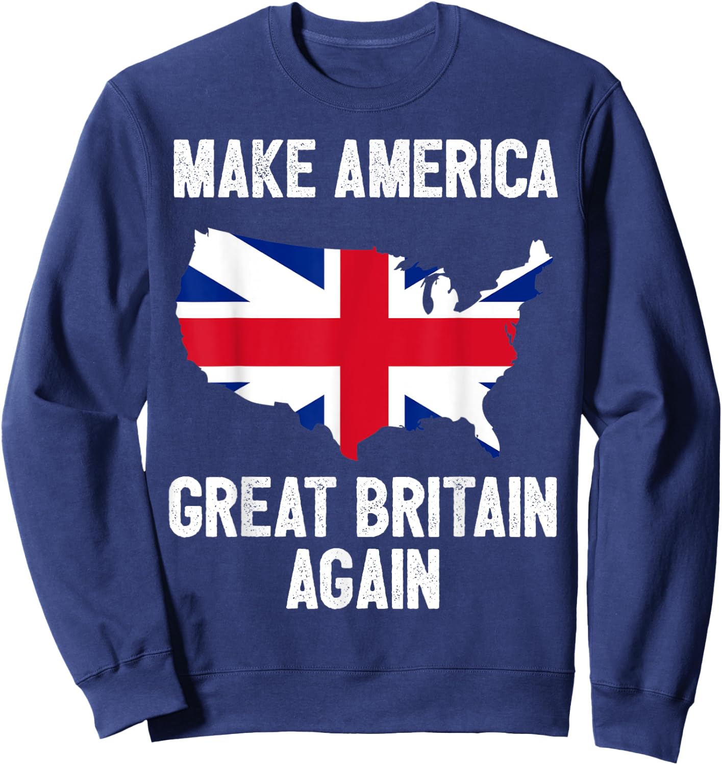 Make America Great Britain Again Shirt Funny Political Gift Sweatshirt - Sweatshirt | Navy