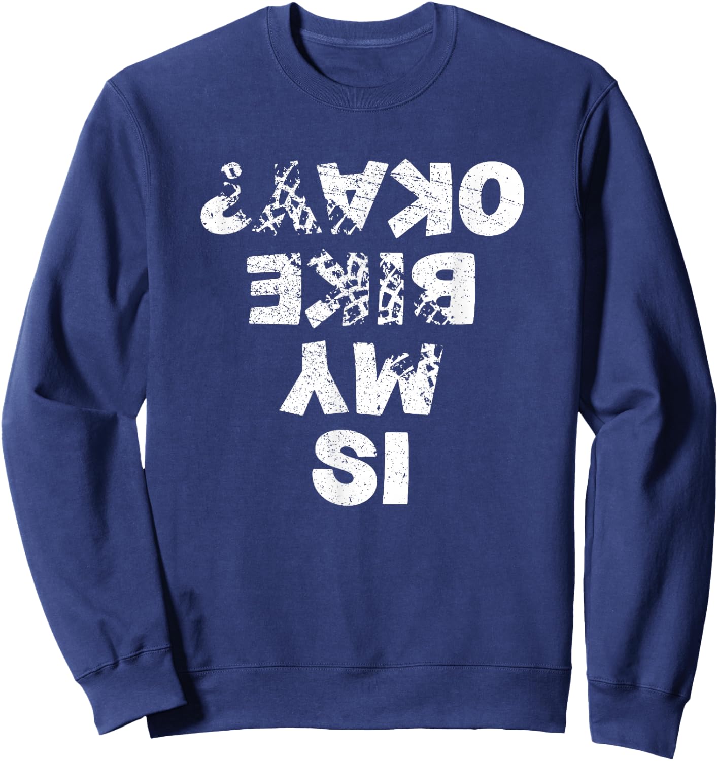 Is My Bike Okay ? Biker Cycling Funny Cyclist Gift Sweatshirt - Sweatshirt | Navy