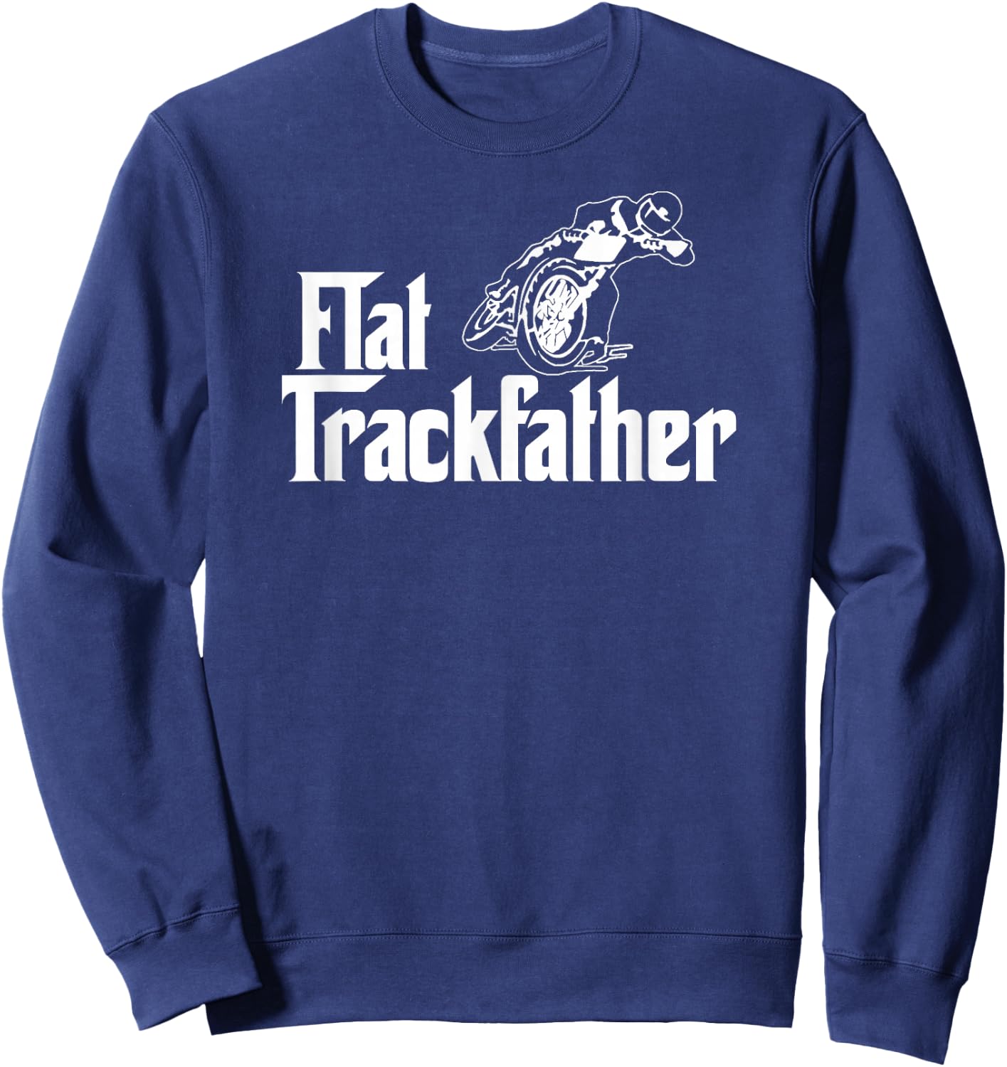 FLAT TRACK FATHER MOTORCYCLE racing speedway shirt Sweatshirt - Sweatshirt | Navy