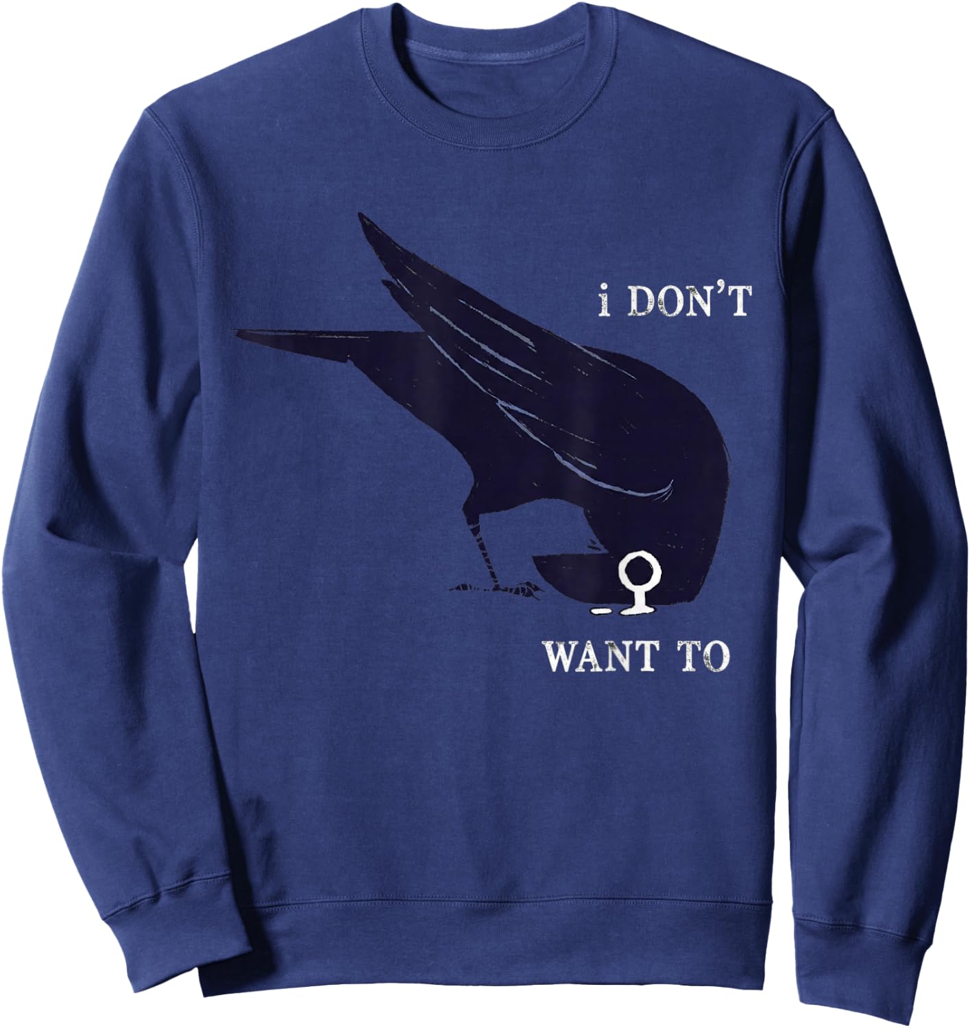 I Don't Want to Black Crow Black Bird Funny Humor Sweatshirt - Sweatshirt | Navy