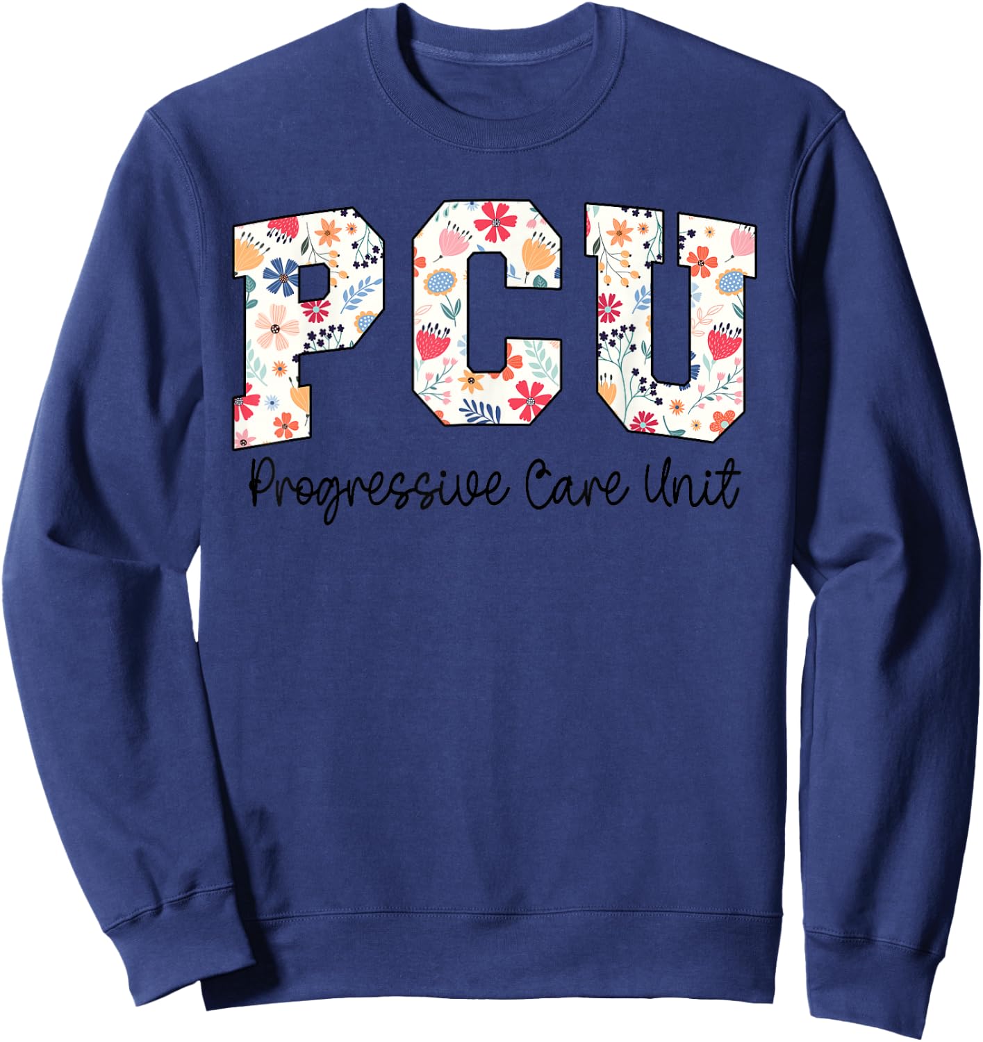 Floral Progressive Care Unit Nurse PCU Nurse PCU Flower Sweatshirt - Sweatshirt | Navy