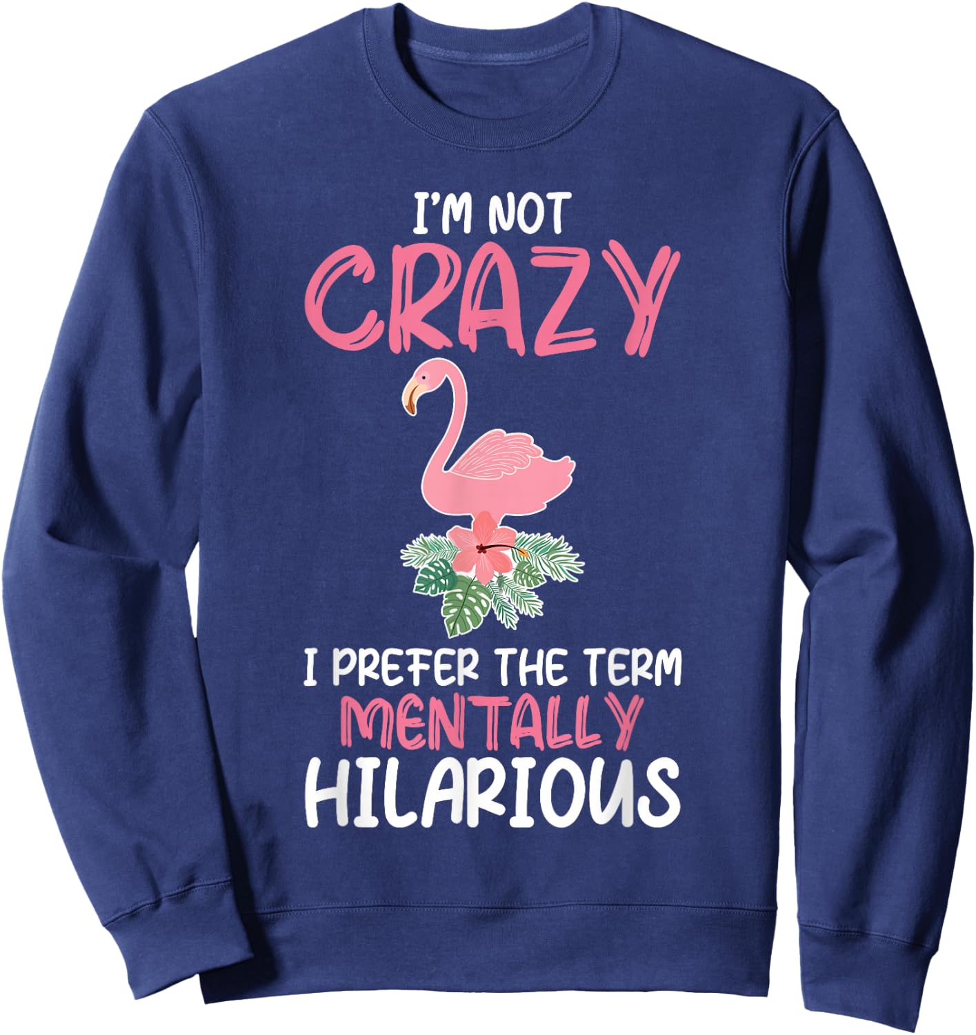 I'm Not Crazy I Prefer The Term Mentally Hilarious Flamingo Sweatshirt - Sweatshirt | Navy