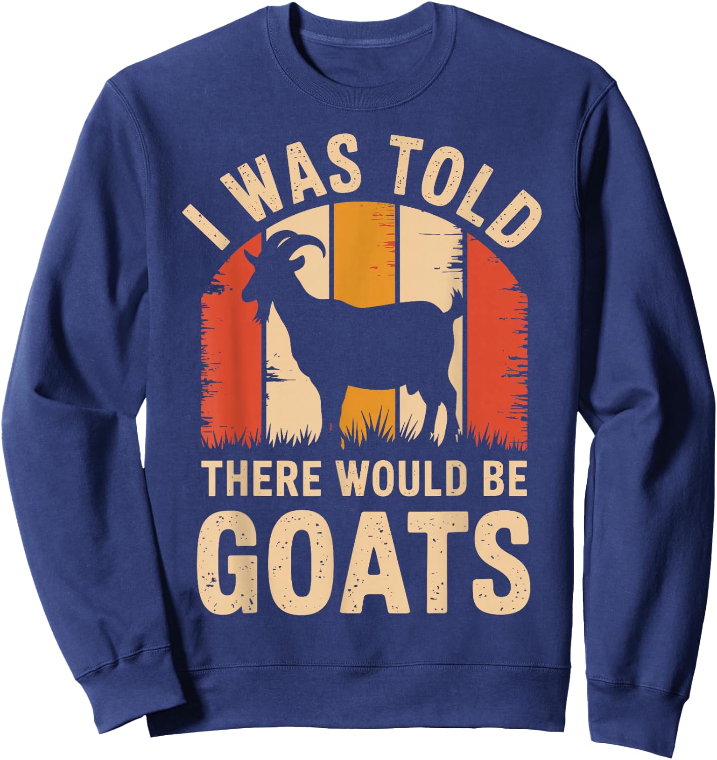 I Was Told There Would Be Goats Funny Goat Farmer Sweatshirt - Sweatshirt | Navy