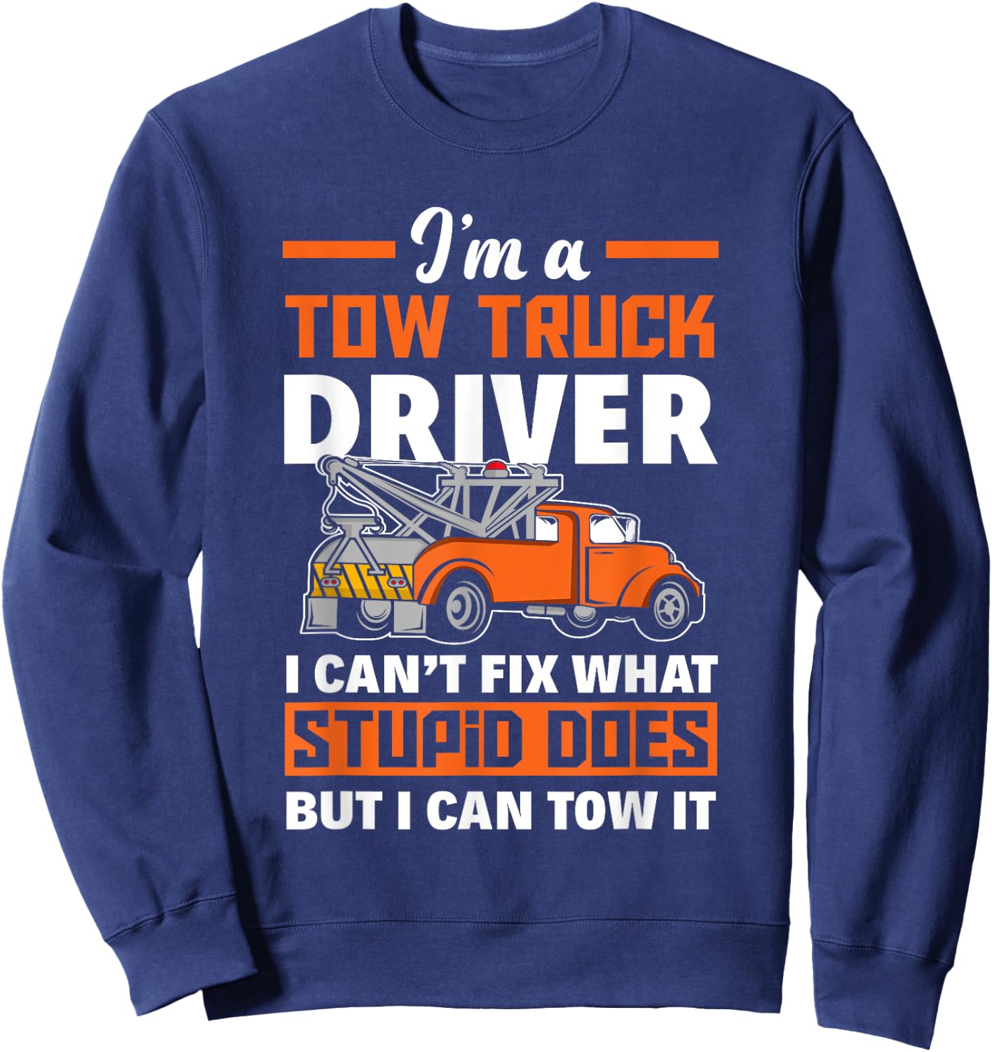 Funny Tow Truck Operator I'm A Tow Truck Driver Sweatshirt - Sweatshirt | Navy